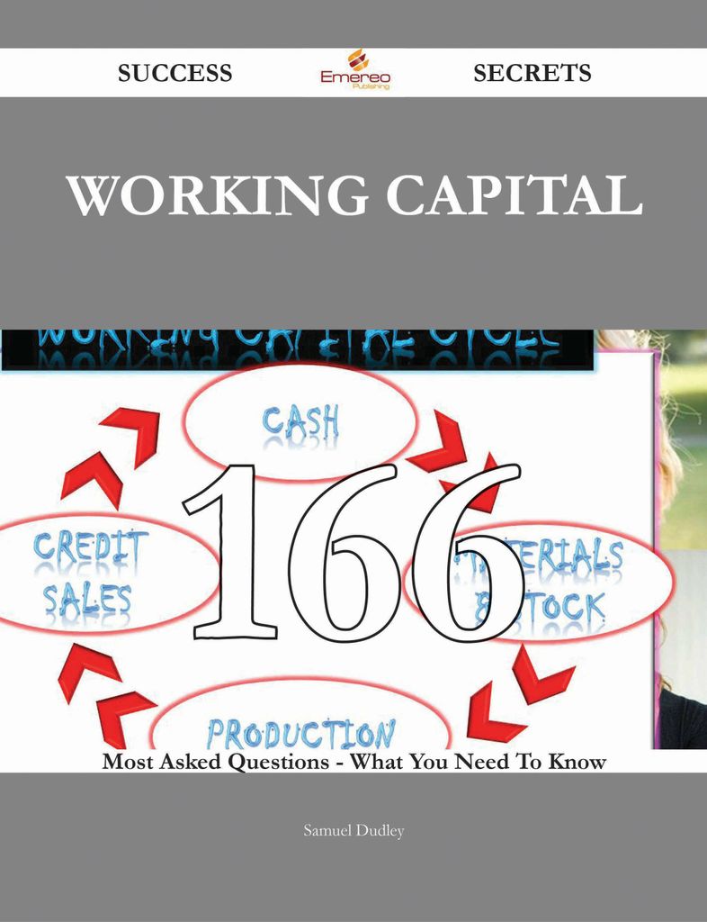 Working Capital 166 Success Secrets - 166 Most Asked Questions On Working Capital - What You Need To Know