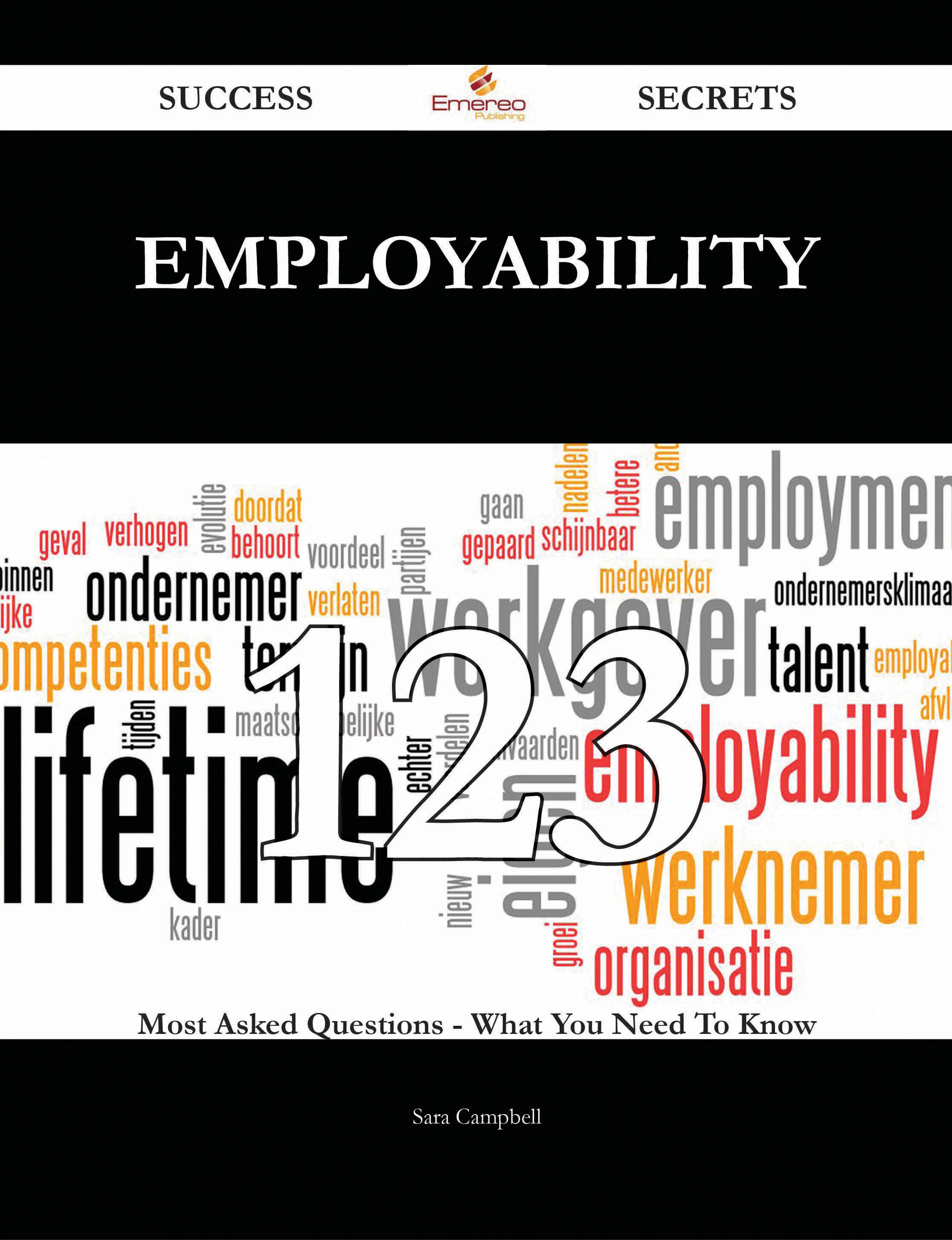 Employability 123 Success Secrets - 123 Most Asked Questions On Employability - What You Need To Know