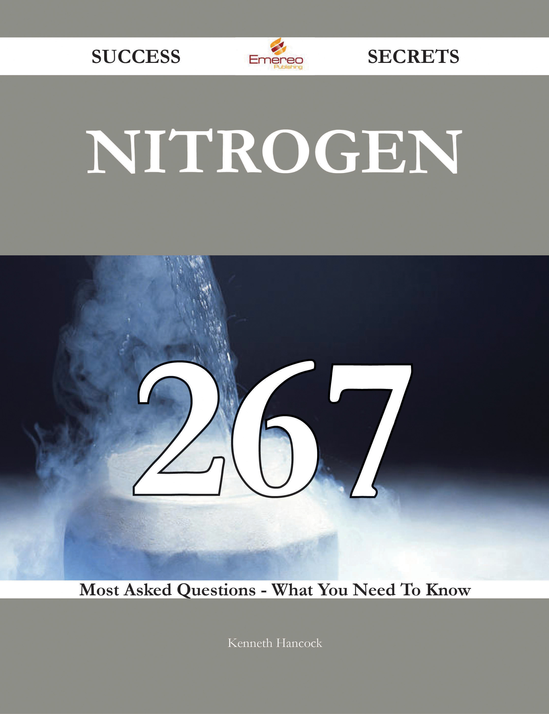 Nitrogen 267 Success Secrets - 267 Most Asked Questions On Nitrogen - What You Need To Know