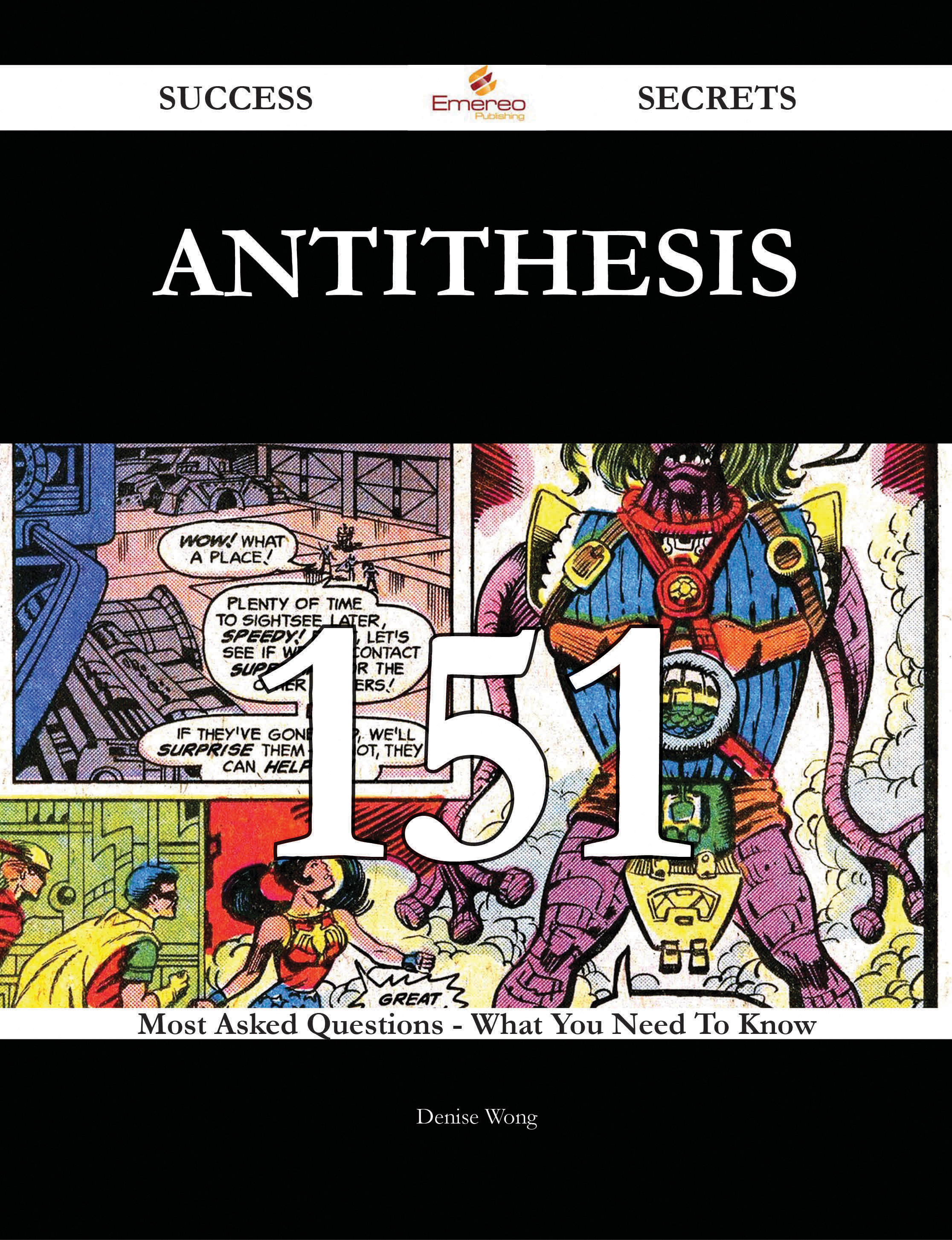 Antithesis 151 Success Secrets - 151 Most Asked Questions On Antithesis - What You Need To Know