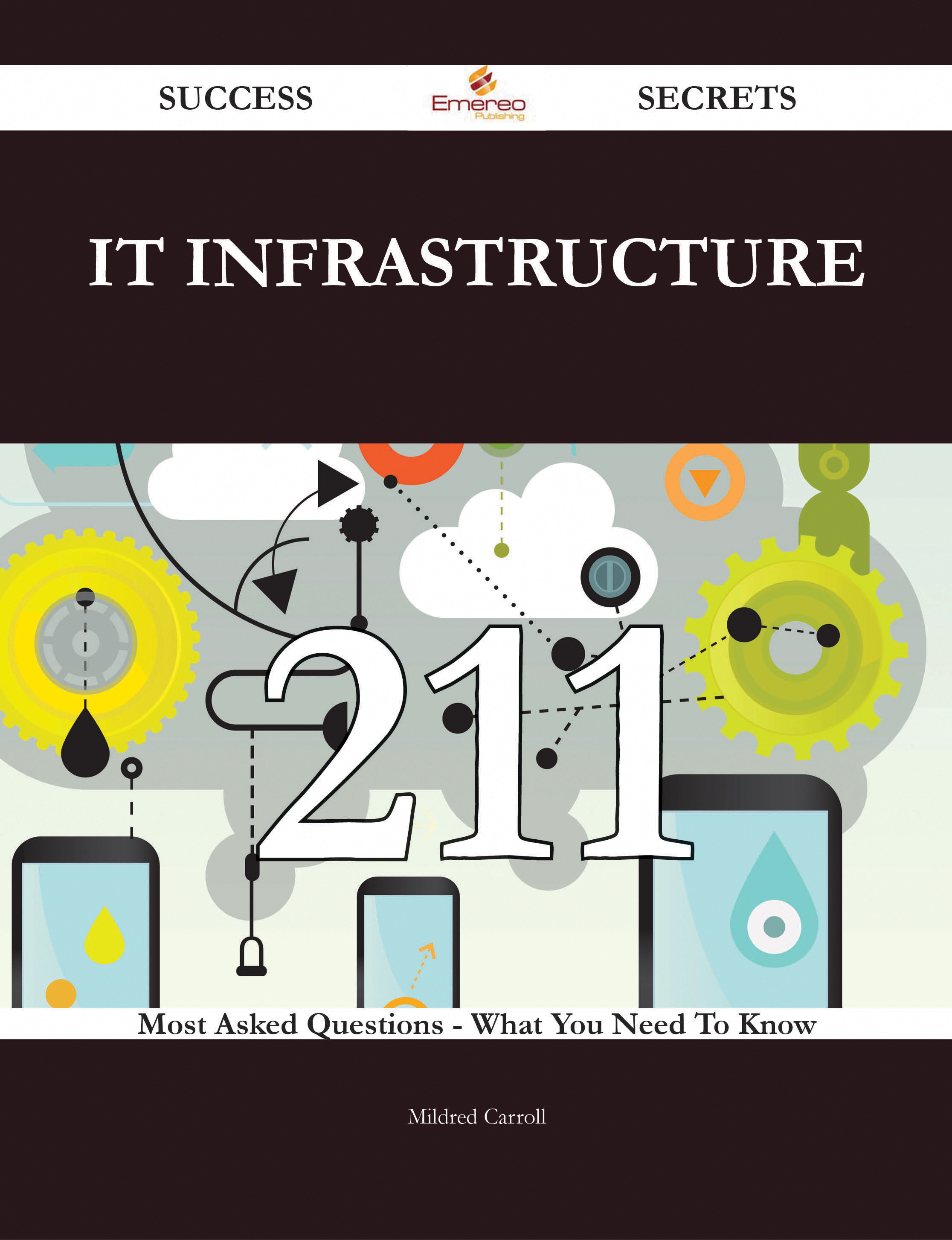 IT infrastructure 211 Success Secrets - 211 Most Asked Questions On IT infrastructure - What You Need To Know