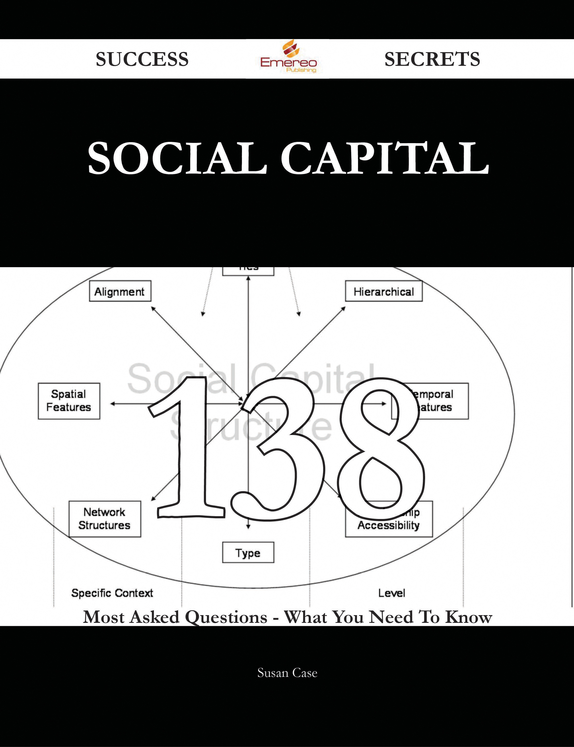 Social Capital 138 Success Secrets - 138 Most Asked Questions On Social Capital - What You Need To Know