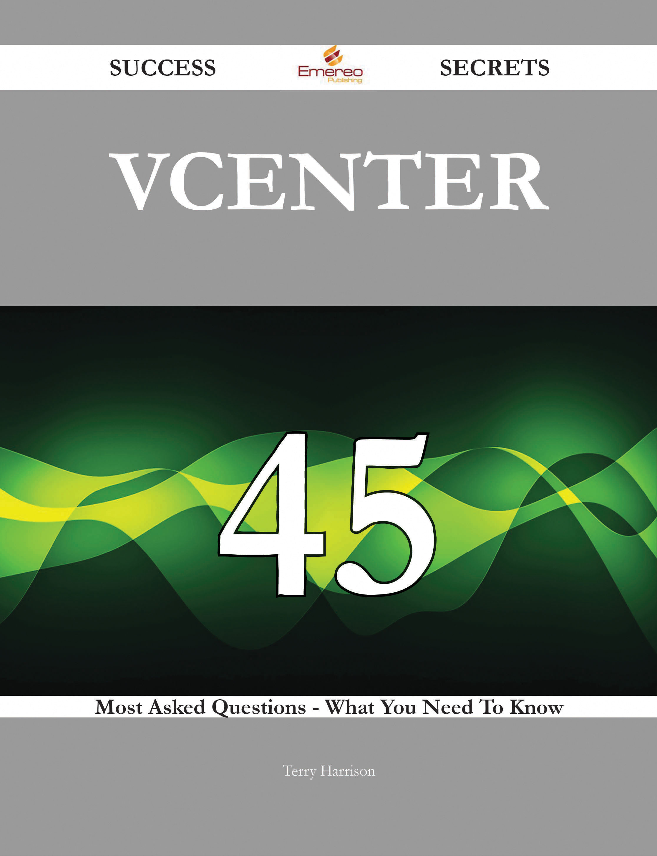 vCenter 45 Success Secrets - 45 Most Asked Questions On vCenter - What You Need To Know