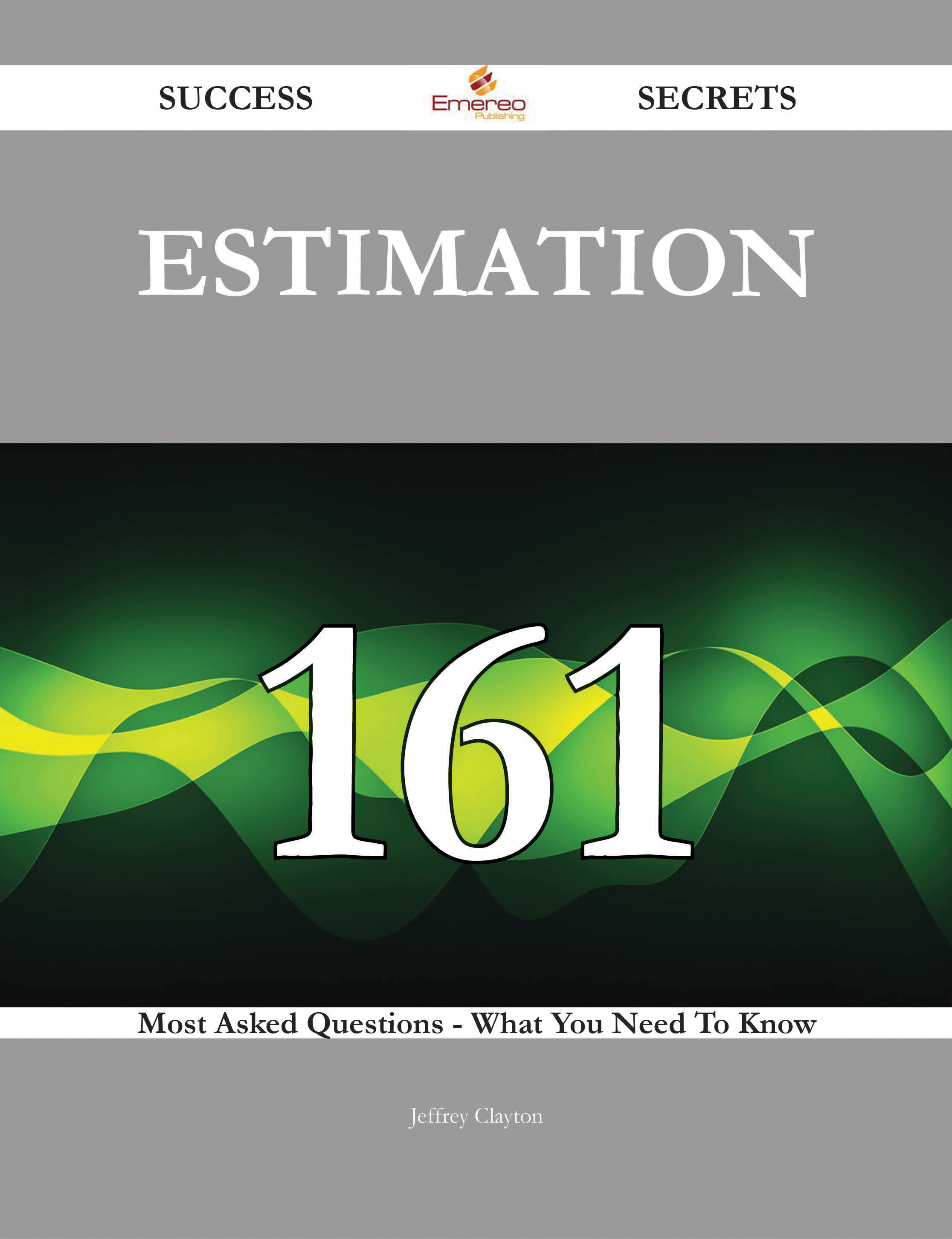 Estimation 161 Success Secrets - 161 Most Asked Questions On Estimation - What You Need To Know