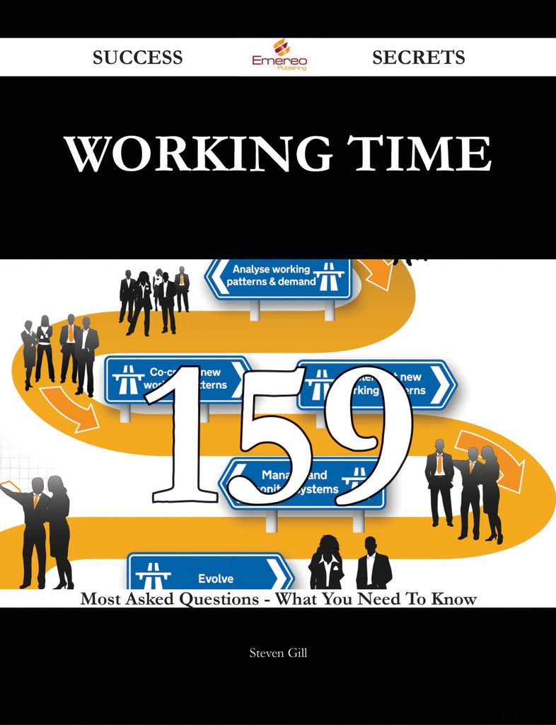 Working time 159 Success Secrets - 159 Most Asked Questions On Working time - What You Need To Know