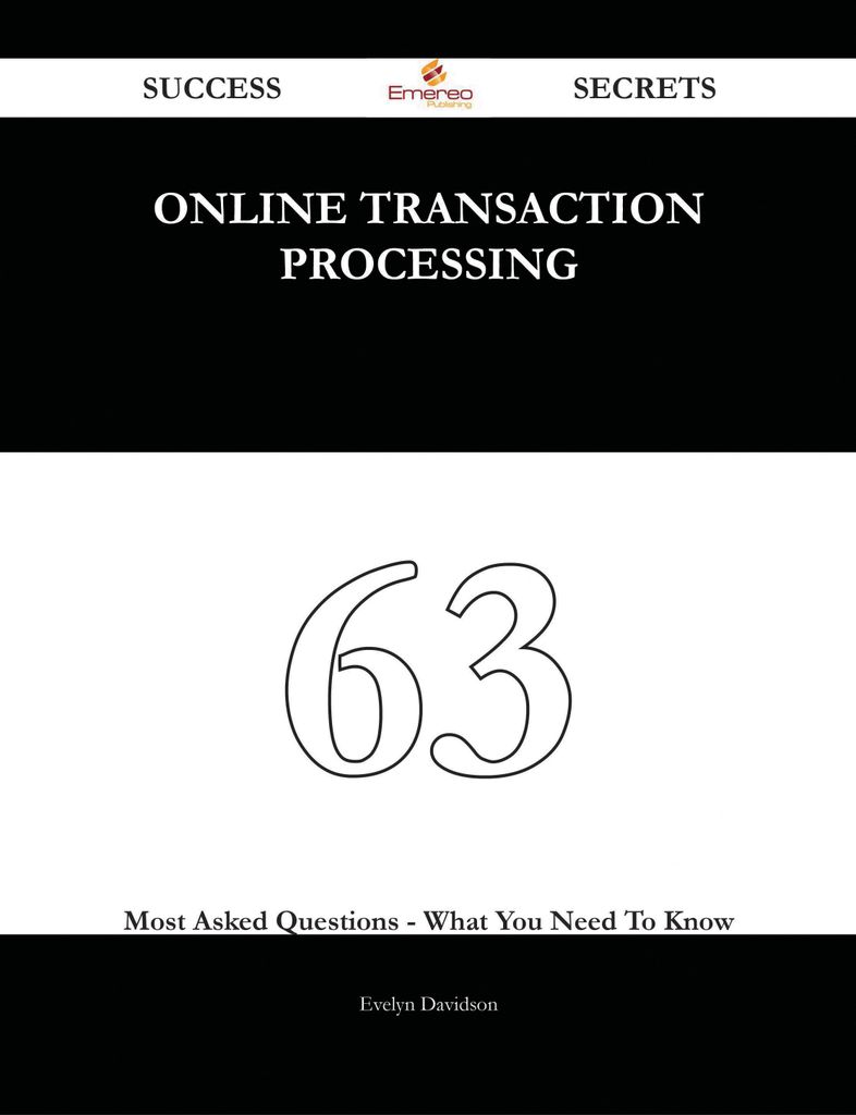 Online Transaction Processing 63 Success Secrets - 63 Most Asked Questions On Online Transaction Processing - What You Need To Know