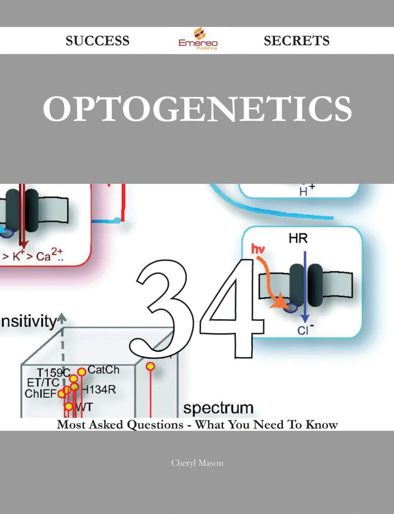 Optogenetics 34 Success Secrets - 34 Most Asked Questions On Optogenetics - What You Need To Know