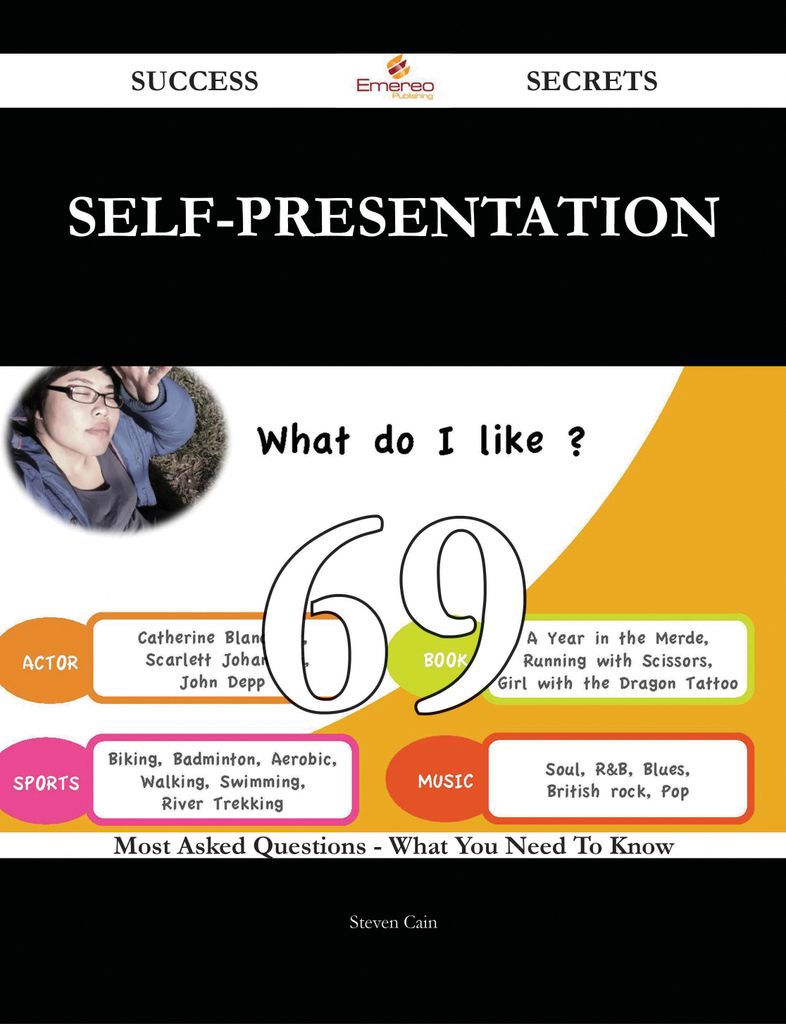 Self-Presentation 69 Success Secrets - 69 Most Asked Questions On Self-Presentation - What You Need To Know