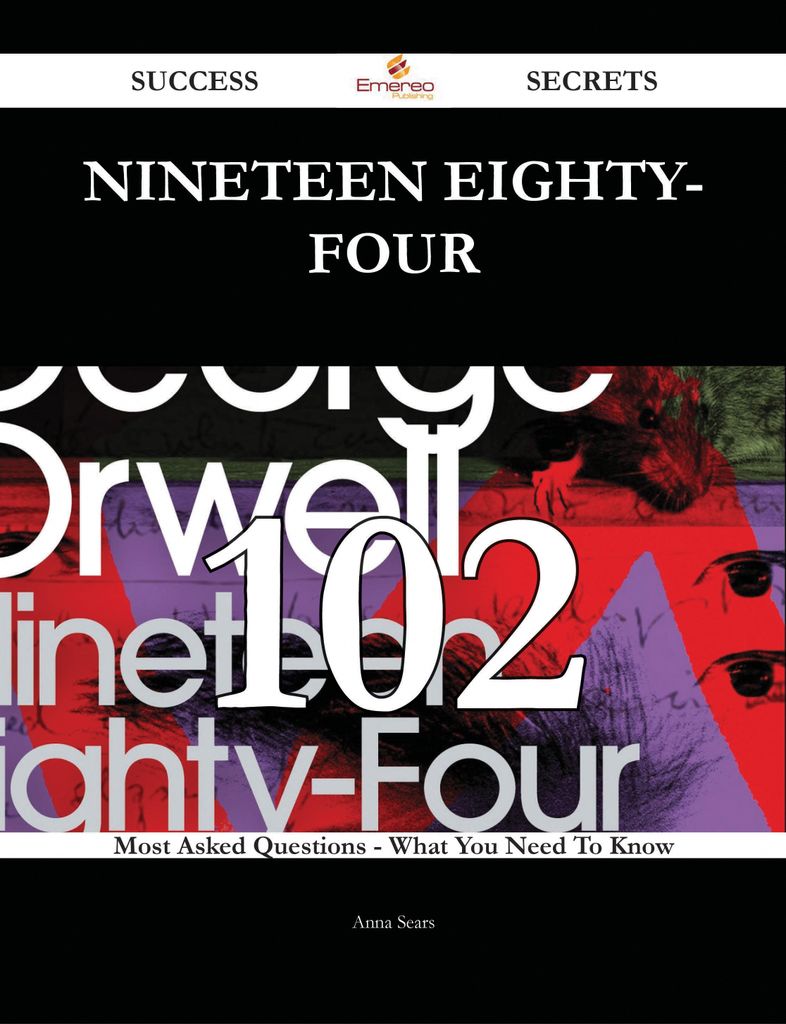 Nineteen Eighty-Four 102 Success Secrets - 102 Most Asked Questions On Nineteen Eighty-Four - What You Need To Know