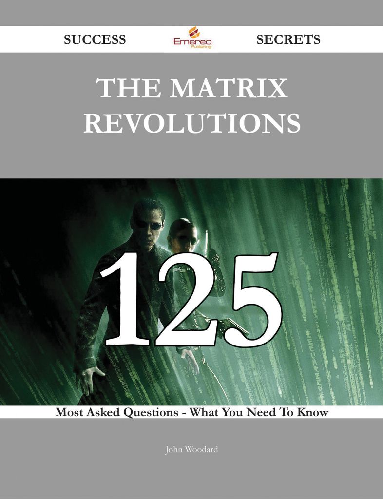 The Matrix Revolutions 125 Success Secrets - 125 Most Asked Questions On The Matrix Revolutions - What You Need To Know