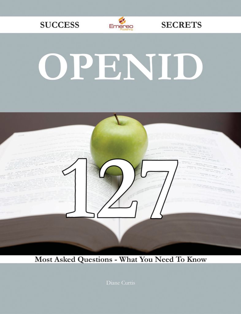 Openid 127 Success Secrets - 127 Most Asked Questions On Openid - What You Need To Know