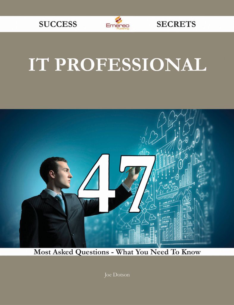 IT PROFESSIONAL 47 Success Secrets - 47 Most Asked Questions On IT PROFESSIONAL - What You Need To Know