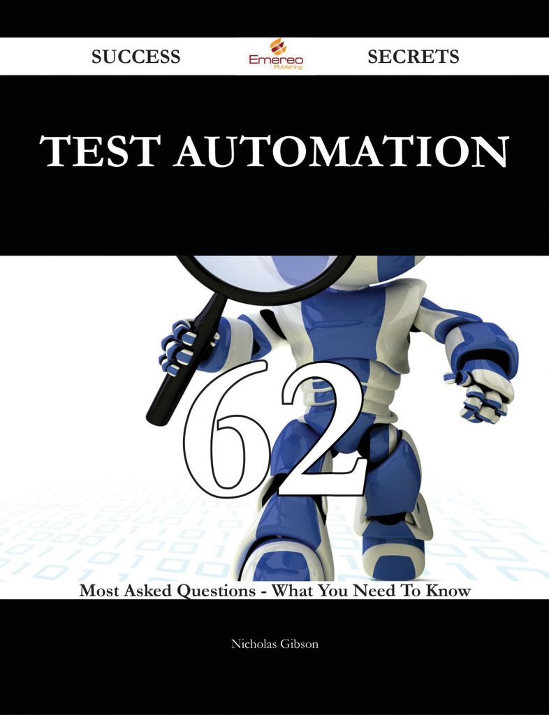 Test automation 62 Success Secrets - 62 Most Asked Questions On Test automation - What You Need To Know