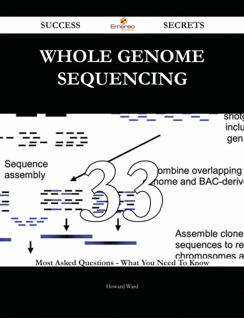 Whole genome sequencing 33 Success Secrets - 33 Most Asked Questions On Whole genome sequencing - What You Need To Know