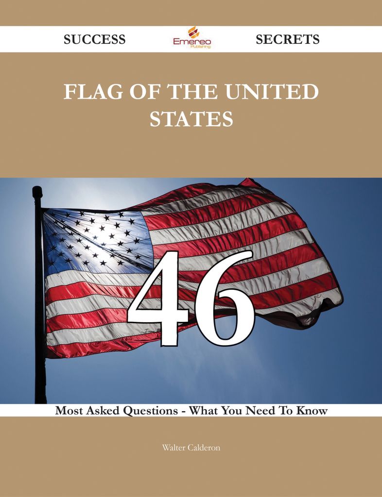 Flag of the United States 46 Success Secrets - 46 Most Asked Questions On Flag of the United States - What You Need To Know