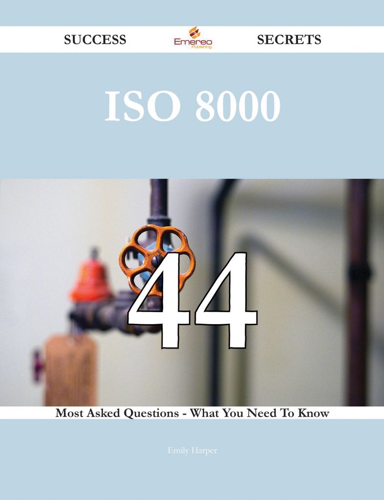 ISO 8000 44 Success Secrets - 44 Most Asked Questions On ISO 8000 - What You Need To Know