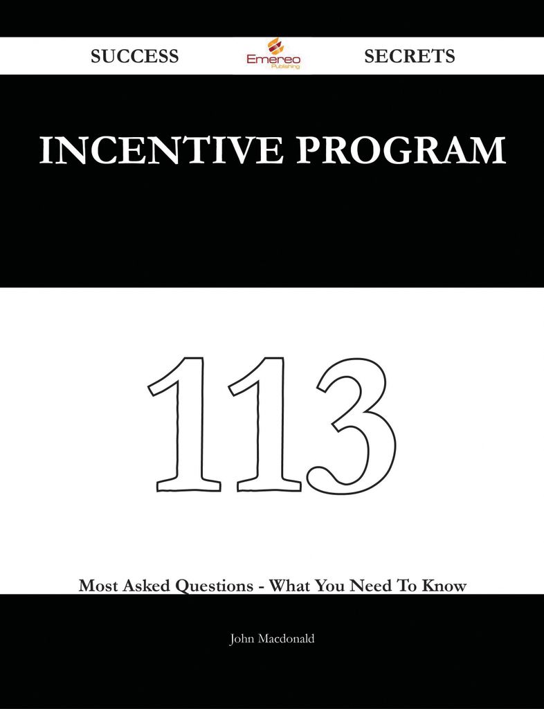 Incentive Program 113 Success Secrets - 113 Most Asked Questions On Incentive Program - What You Need To Know