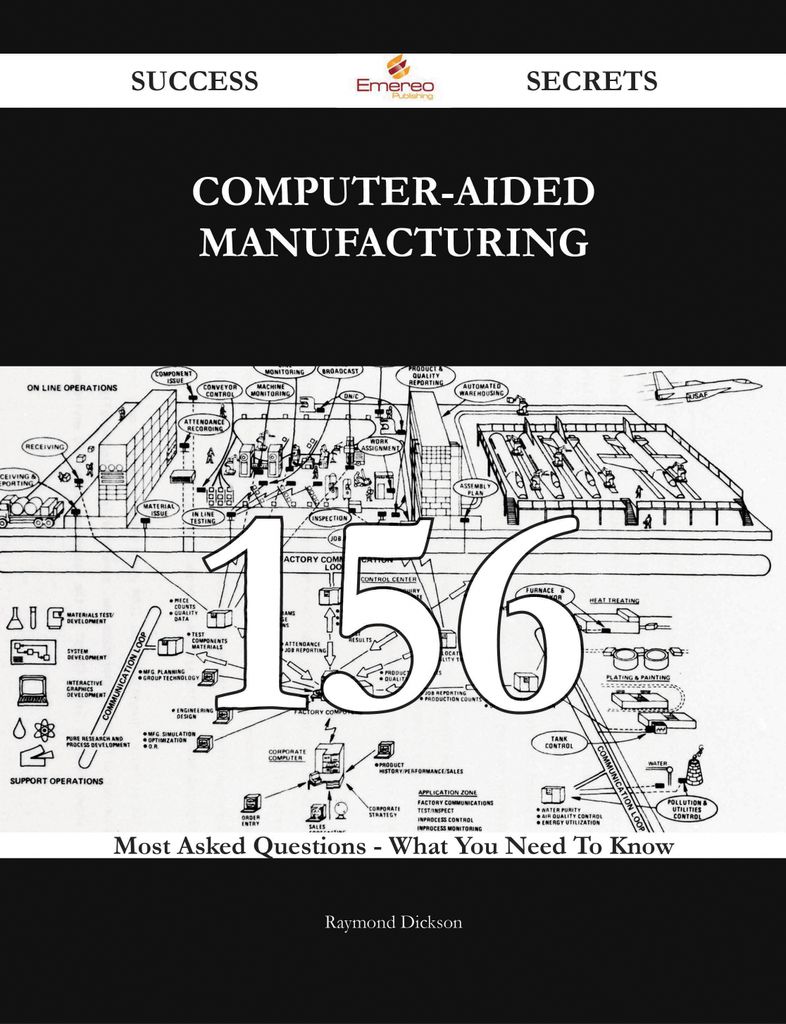 Computer-Aided Manufacturing 156 Success Secrets - 156 Most Asked Questions On Computer-Aided Manufacturing - What You Need To Know