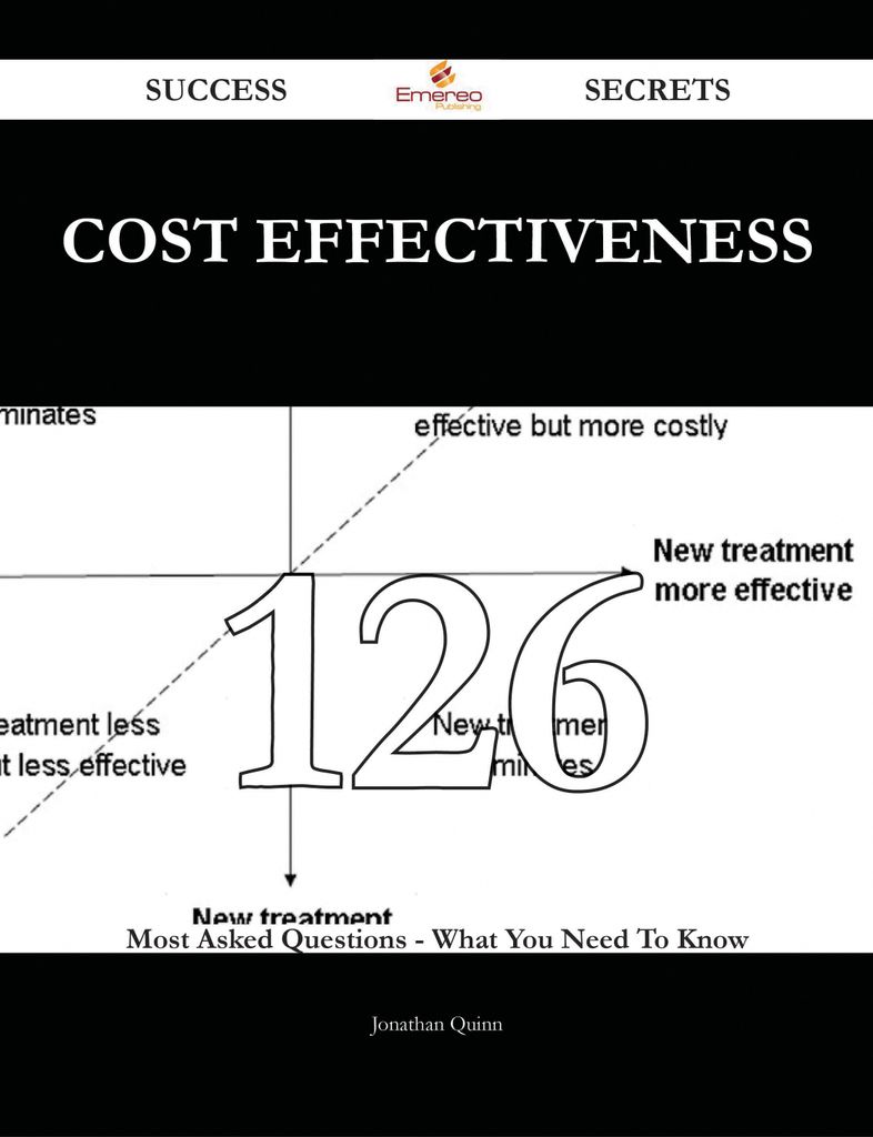 Cost Effectiveness 126 Success Secrets - 126 Most Asked Questions On Cost Effectiveness - What You Need To Know