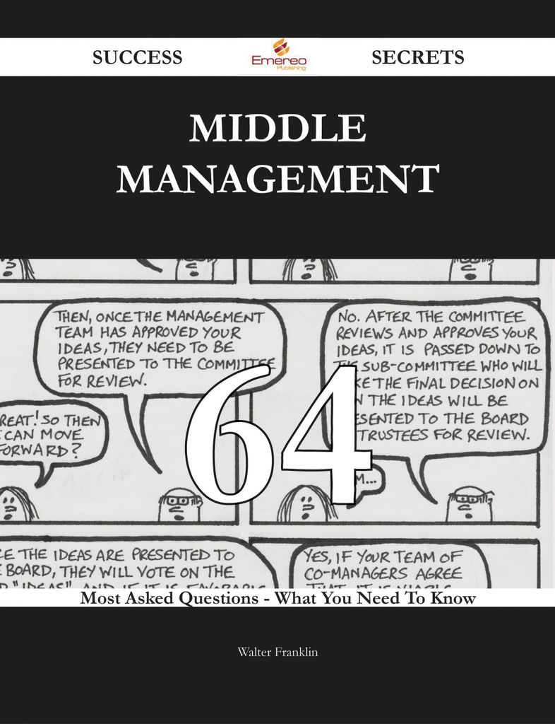 Middle Management 64 Success Secrets - 64 Most Asked Questions On Middle Management - What You Need To Know