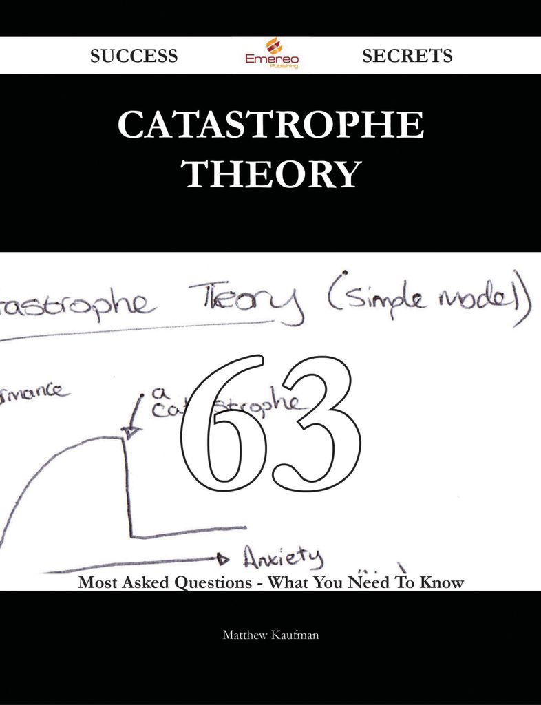 Catastrophe Theory 63 Success Secrets - 63 Most Asked Questions On Catastrophe Theory - What You Need To Know