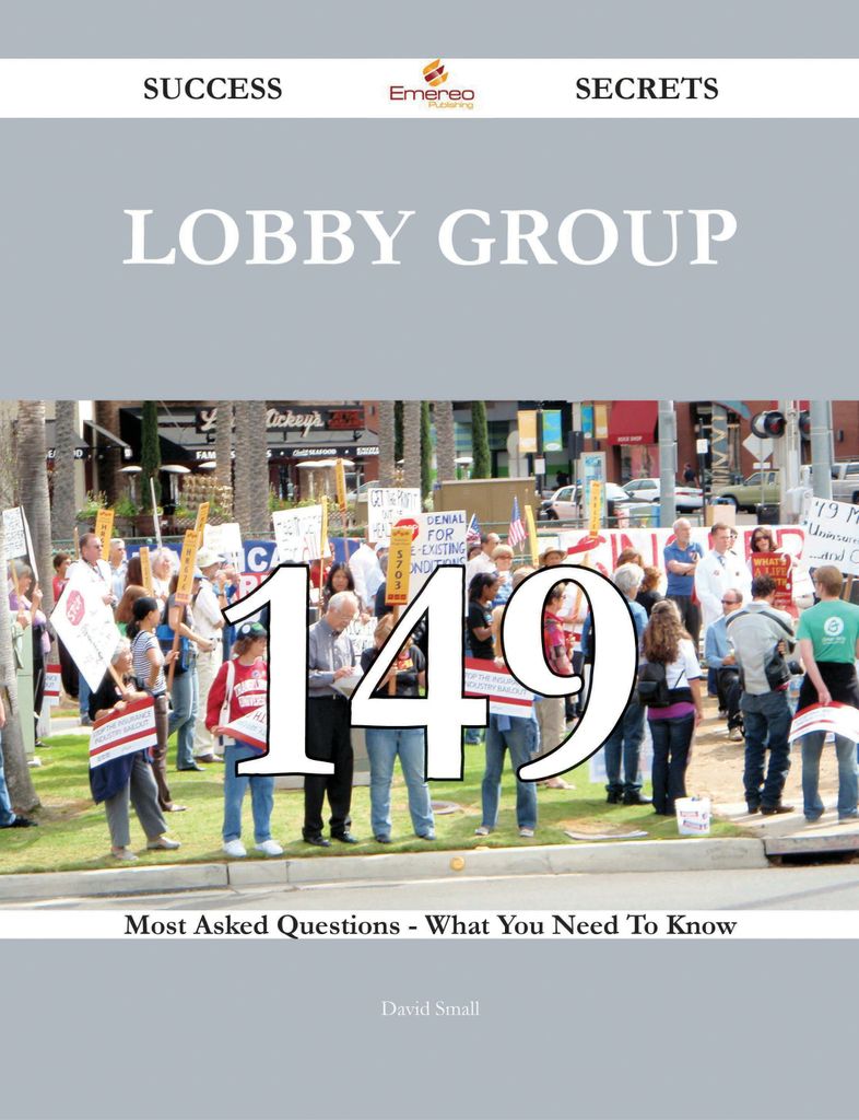 Lobby Group 149 Success Secrets - 149 Most Asked Questions On Lobby Group - What You Need To Know