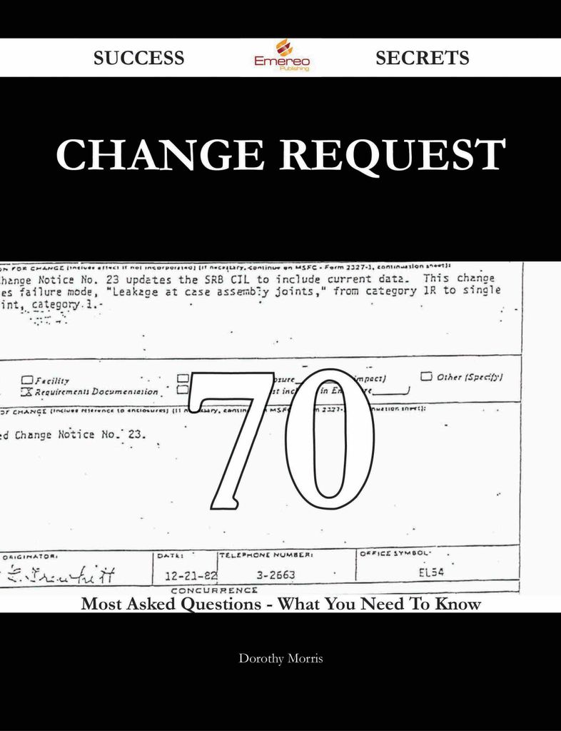 Change Request 70 Success Secrets - 70 Most Asked Questions On Change Request - What You Need To Know