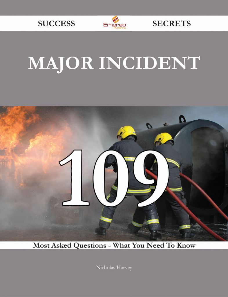 Major Incident 109 Success Secrets - 109 Most Asked Questions On Major Incident - What You Need To Know