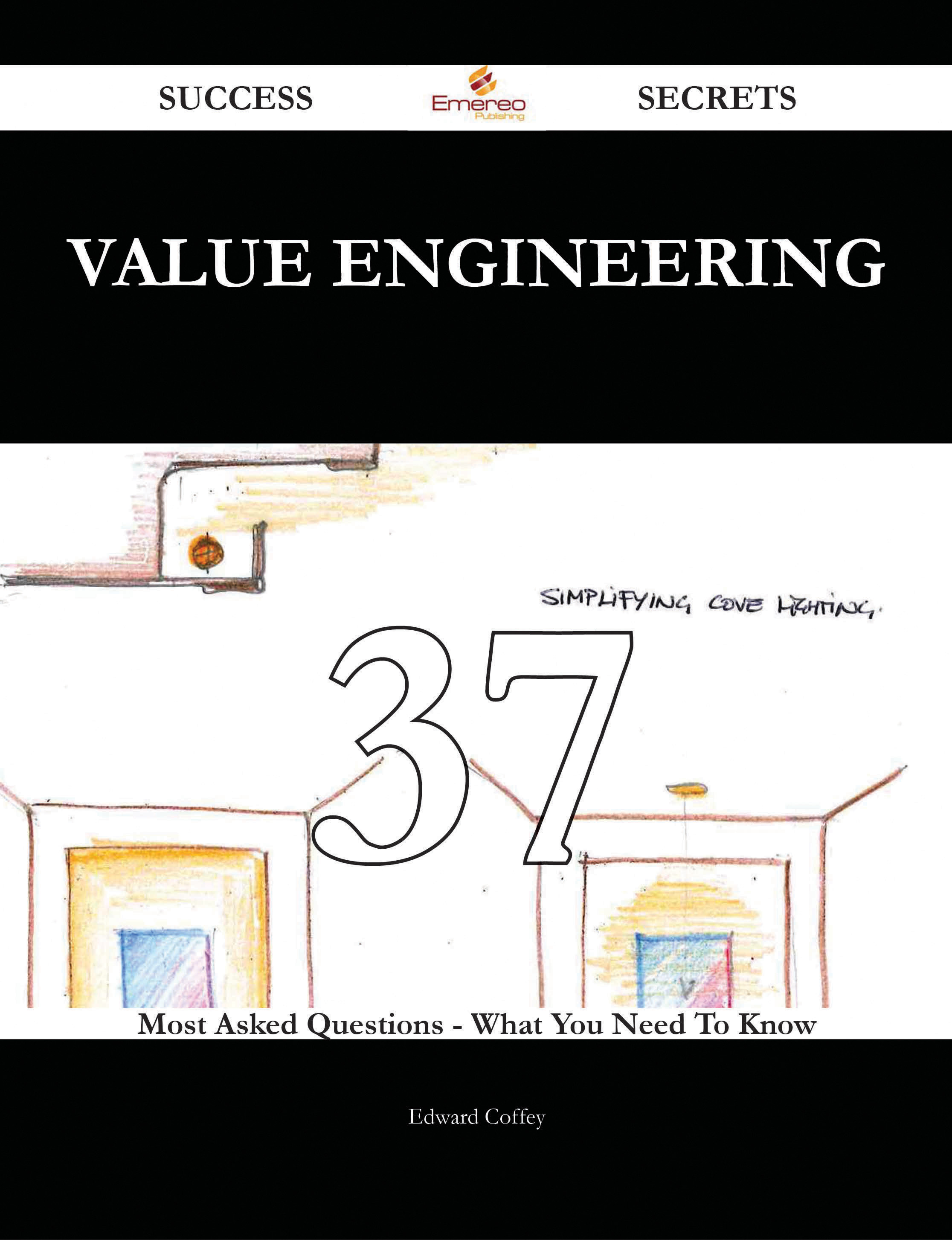 Value Engineering 37 Success Secrets - 37 Most Asked Questions On Value Engineering - What You Need To Know