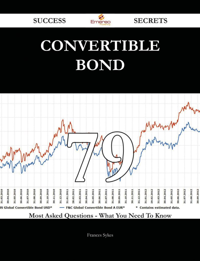 Convertible Bond 79 Success Secrets - 79 Most Asked Questions On Convertible Bond - What You Need To Know