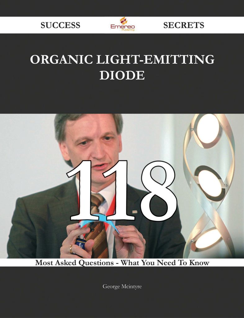 Organic Light-Emitting Diode 118 Success Secrets - 118 Most Asked Questions On Organic Light-Emitting Diode - What You Need To Know