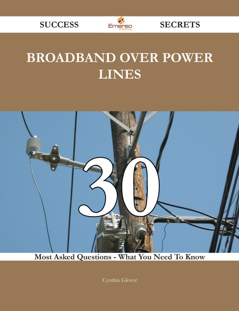 Broadband Over Power Lines 30 Success Secrets - 30 Most Asked Questions On Broadband Over Power Lines - What You Need To Know