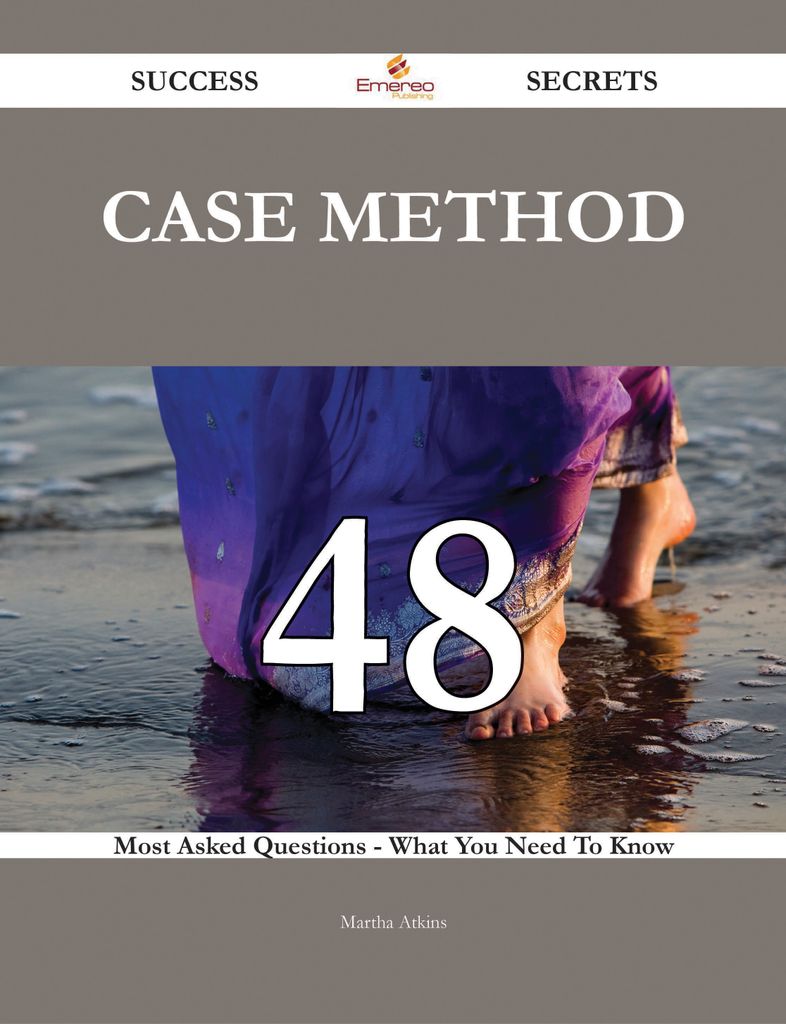 Case Method 48 Success Secrets - 48 Most Asked Questions On Case Method - What You Need To Know