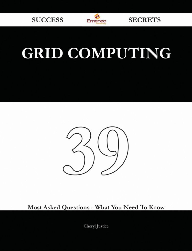 Grid Computing 39 Success Secrets - 39 Most Asked Questions On Grid Computing - What You Need To Know