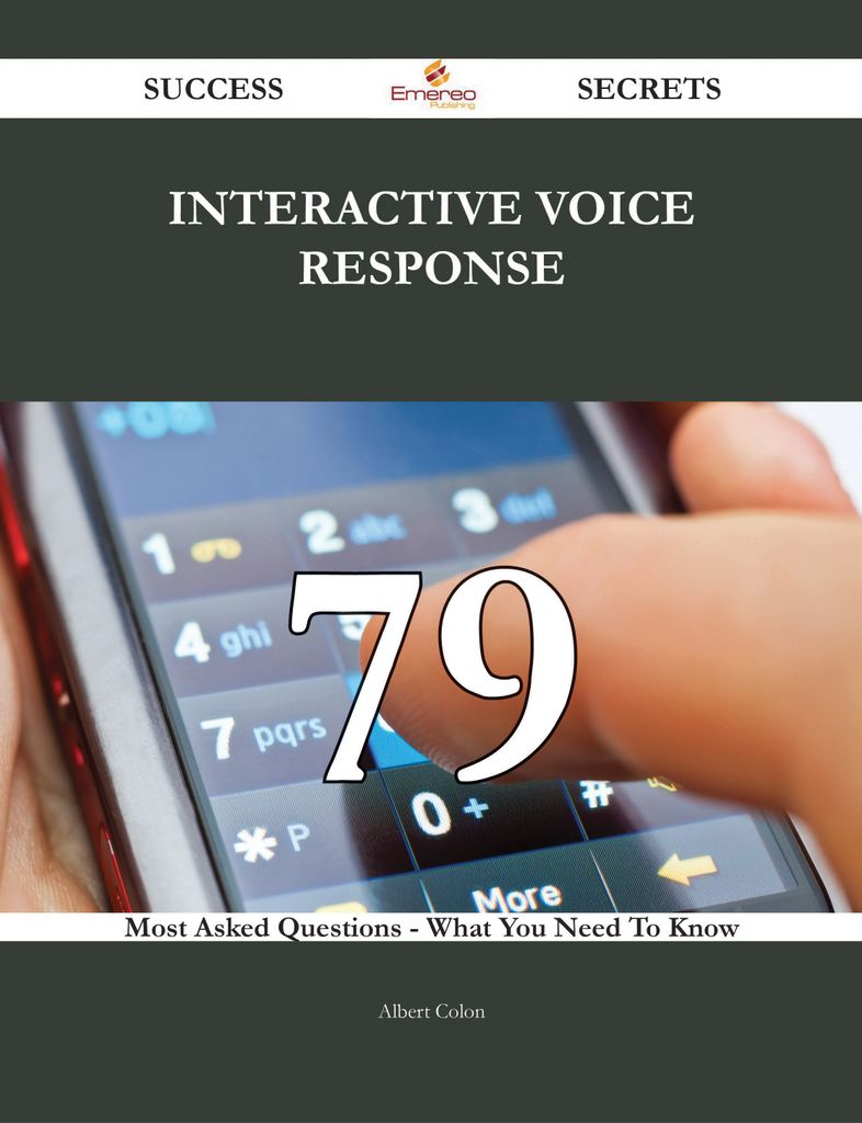 Interactive Voice Response 79 Success Secrets - 79 Most Asked Questions On Interactive Voice Response - What You Need To Know