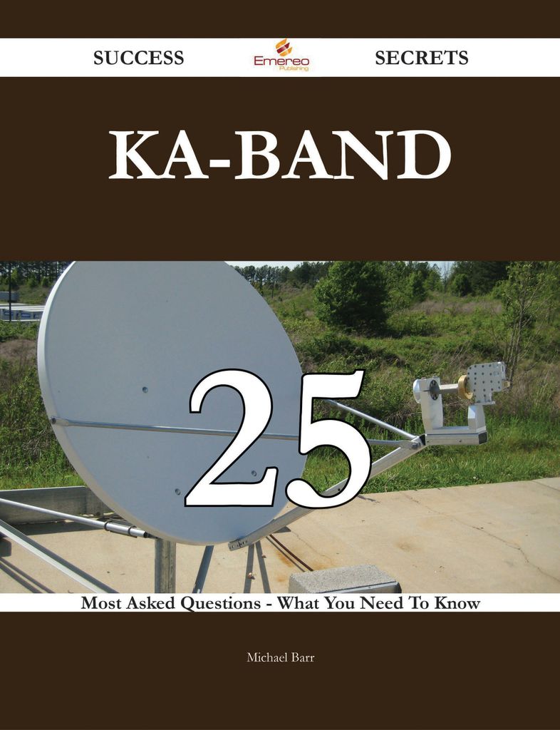 Ka-band 25 Success Secrets - 25 Most Asked Questions On Ka-band - What You Need To Know