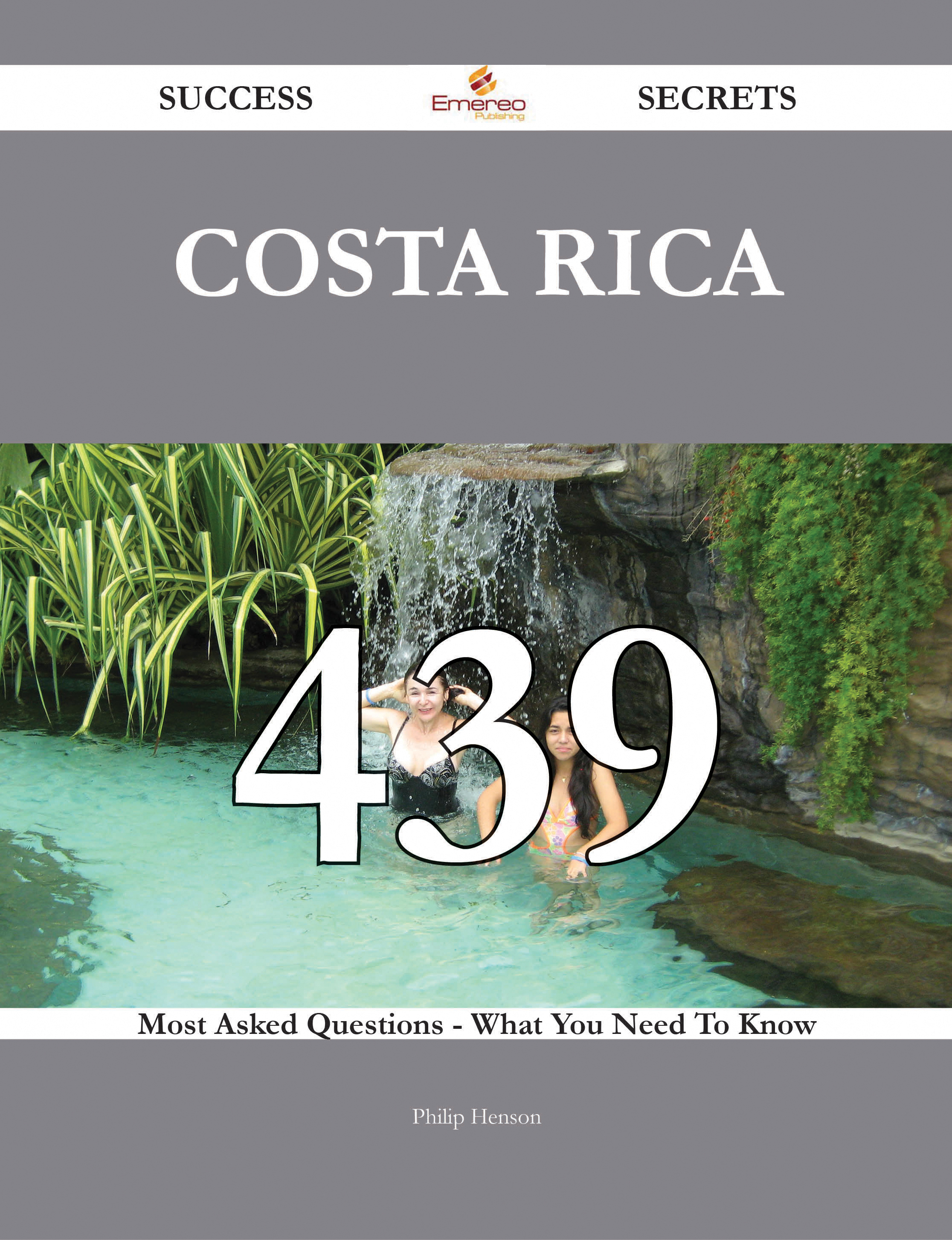 Costa Rica 439 Success Secrets - 439 Most Asked Questions On Costa Rica - What You Need To Know