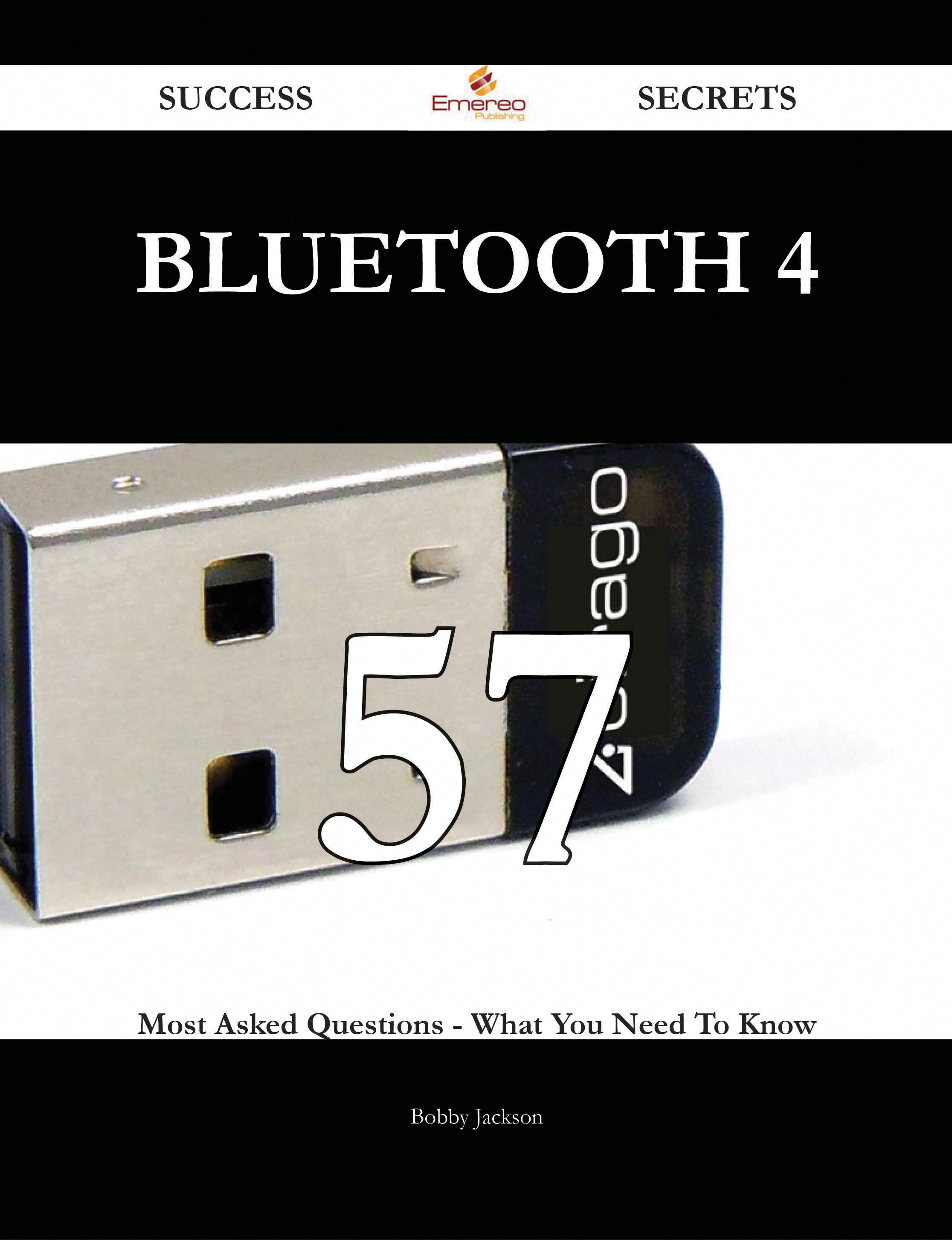 Bluetooth 4 57 Success Secrets - 57 Most Asked Questions On Bluetooth 4 - What You Need To Know