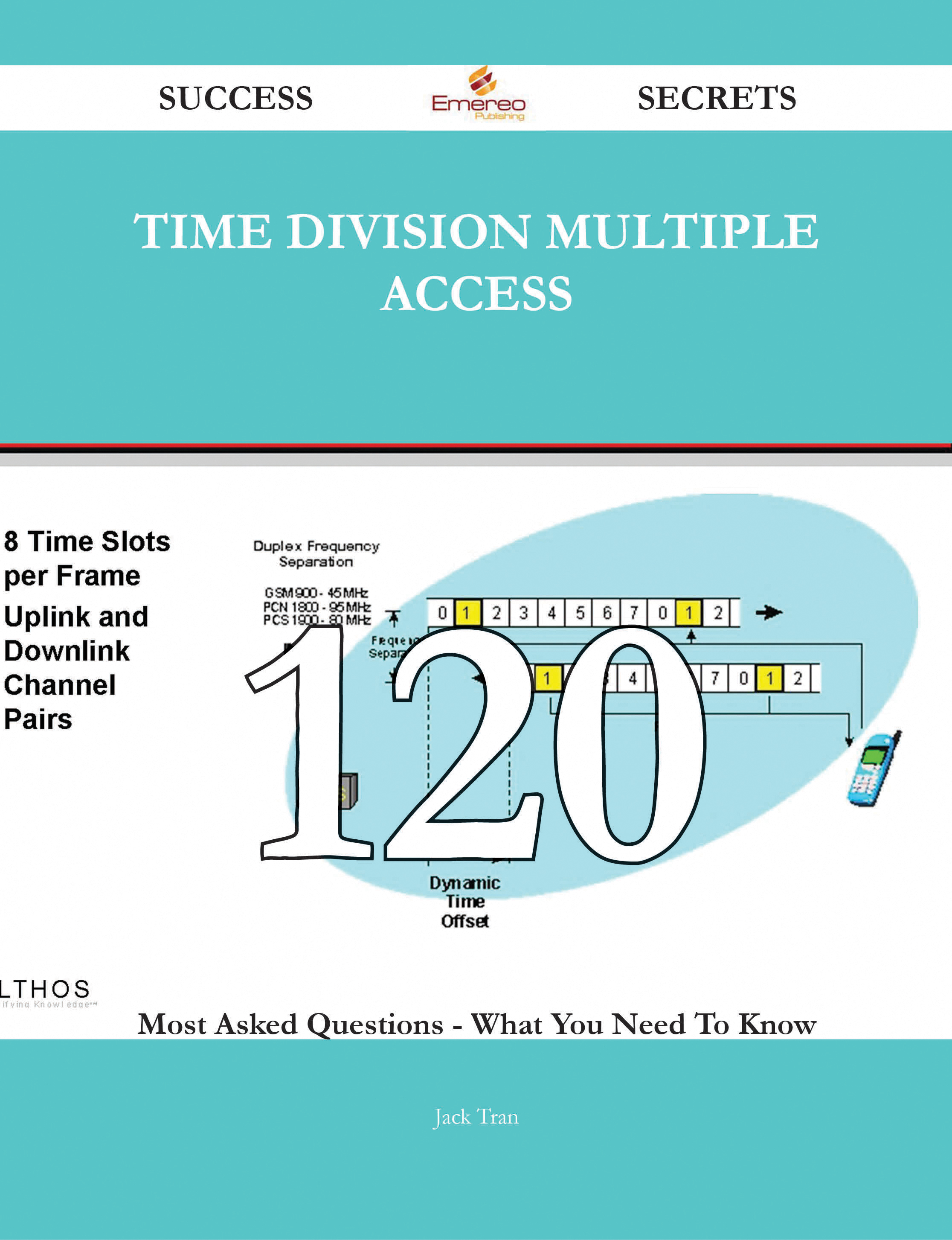 time division multiple access 120 Success Secrets - 120 Most Asked Questions On time division multiple access - What You Need To Know