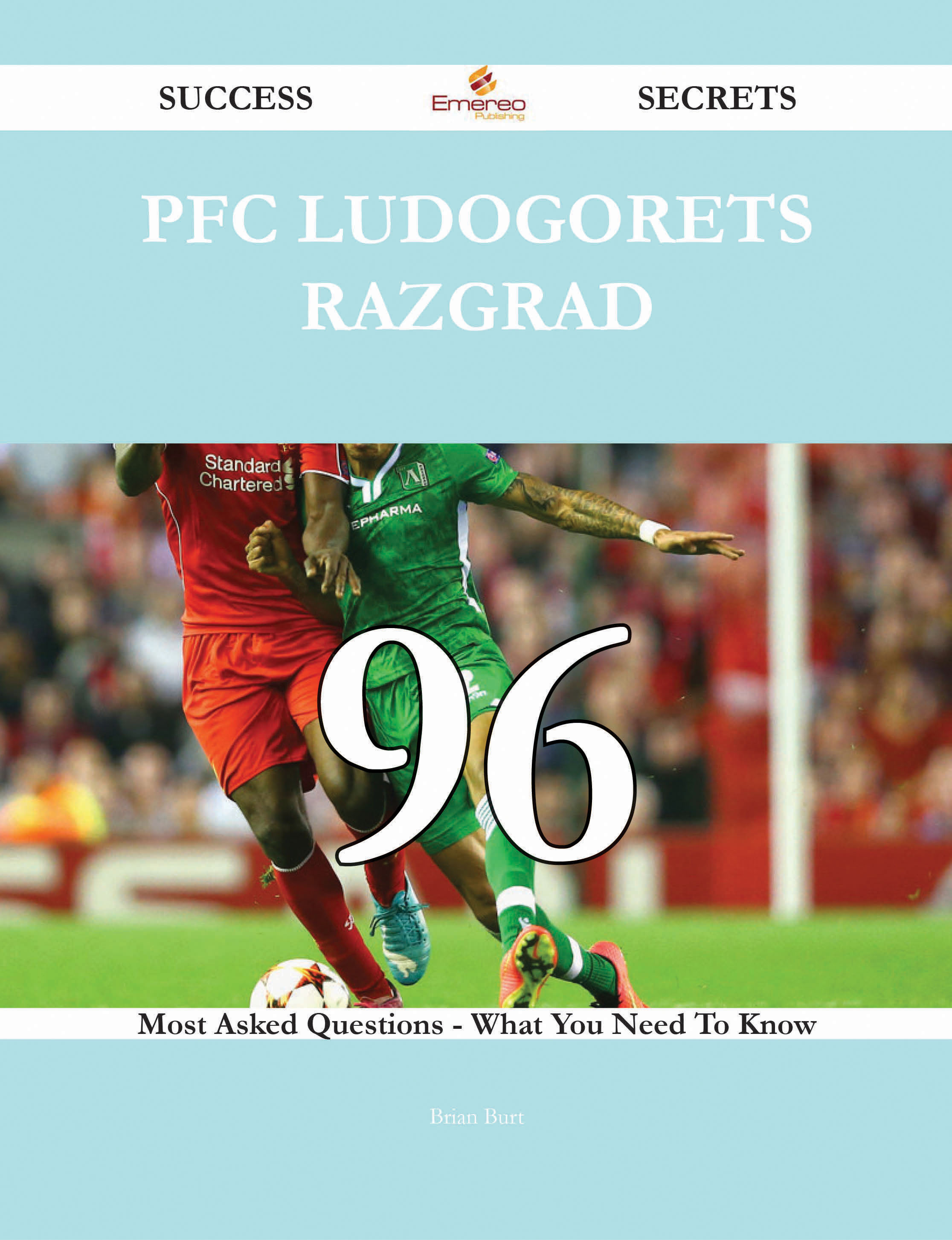 PFC Ludogorets Razgrad 96 Success Secrets - 96 Most Asked Questions On PFC Ludogorets Razgrad - What You Need To Know