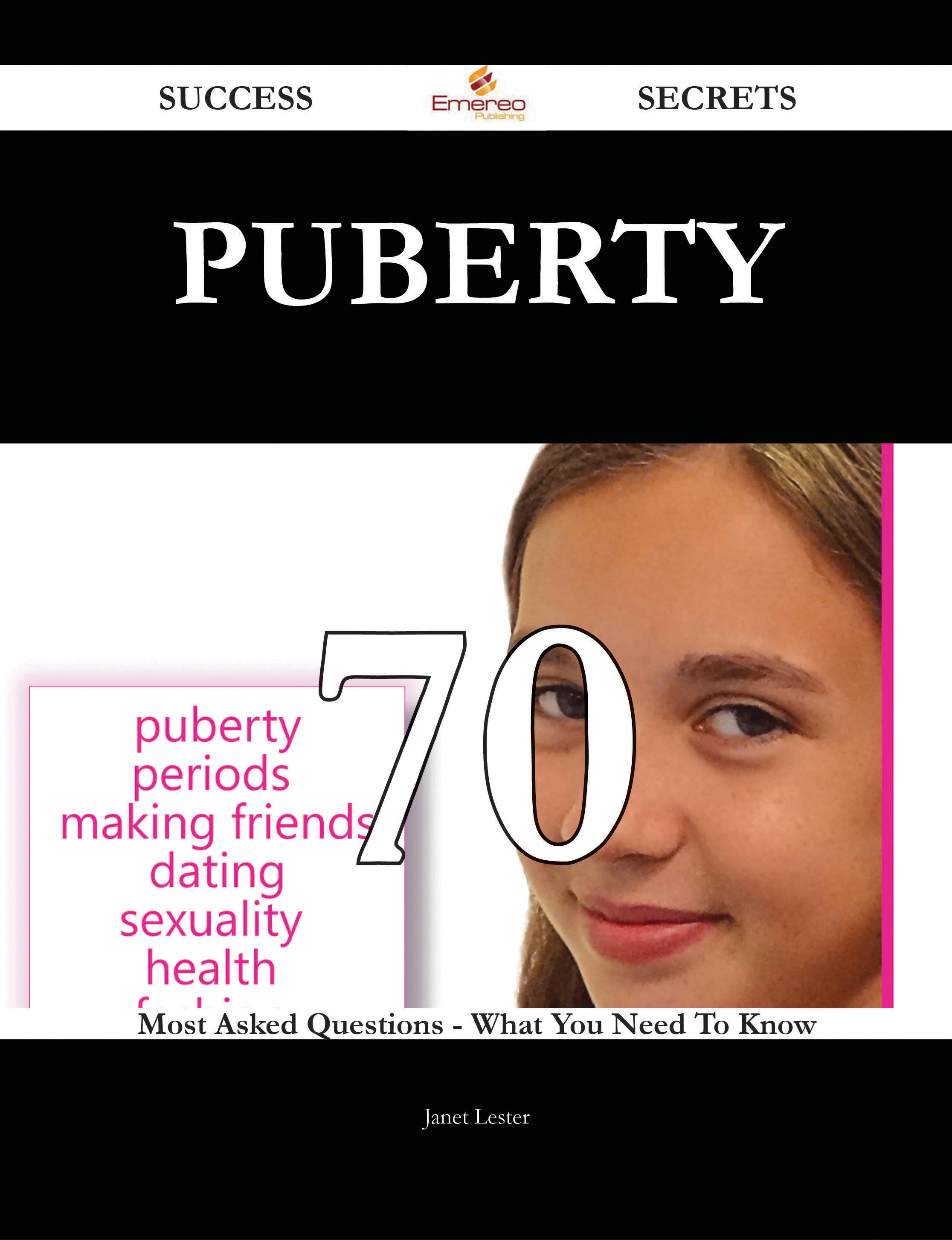 Puberty 70 Success Secrets - 70 Most Asked Questions On Puberty - What You Need To Know