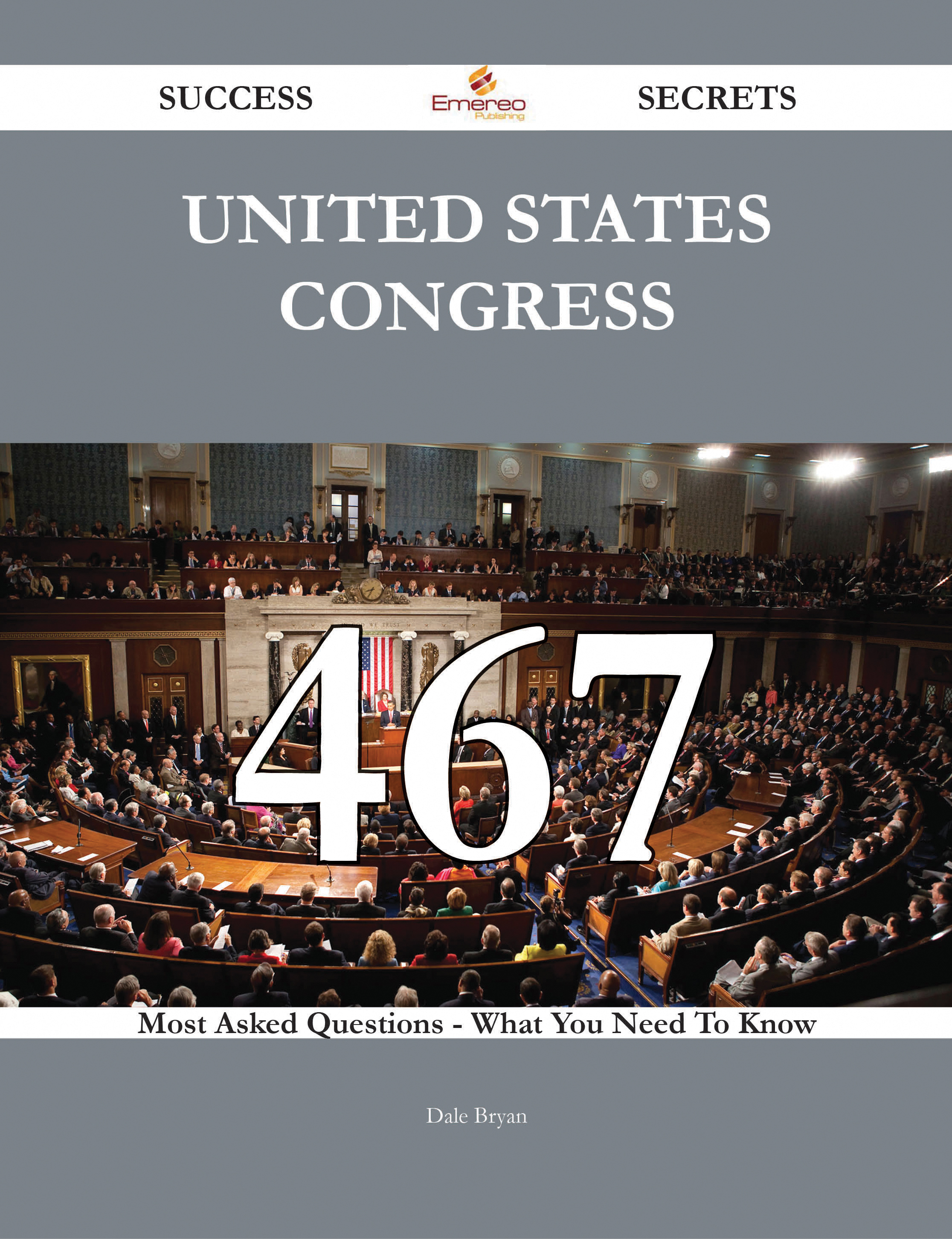 United States Congress 467 Success Secrets - 467 Most Asked Questions On United States Congress - What You Need To Know