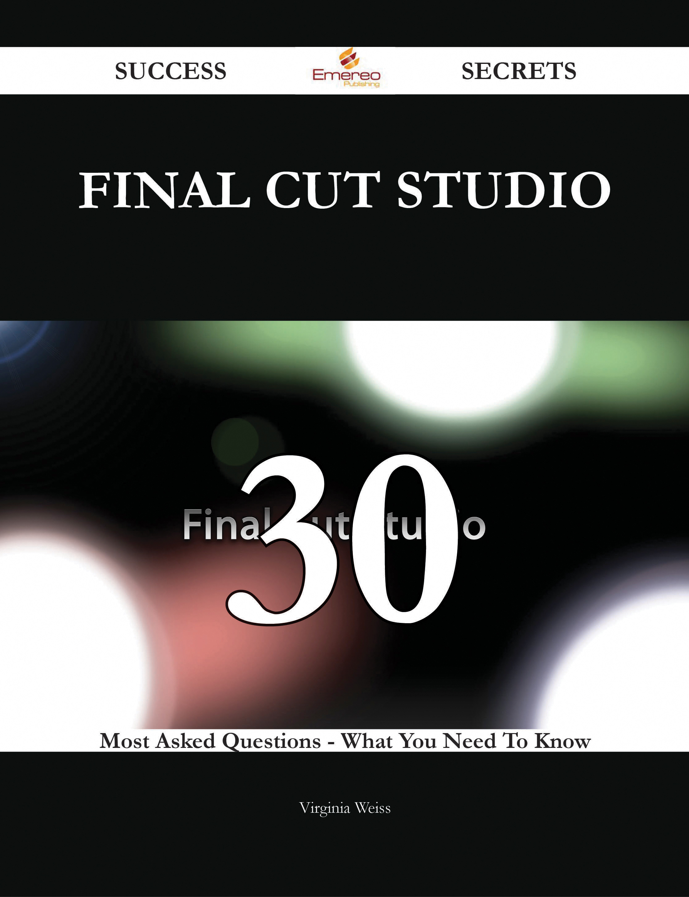 Final Cut Studio 30 Success Secrets - 30 Most Asked Questions On Final Cut Studio - What You Need To Know