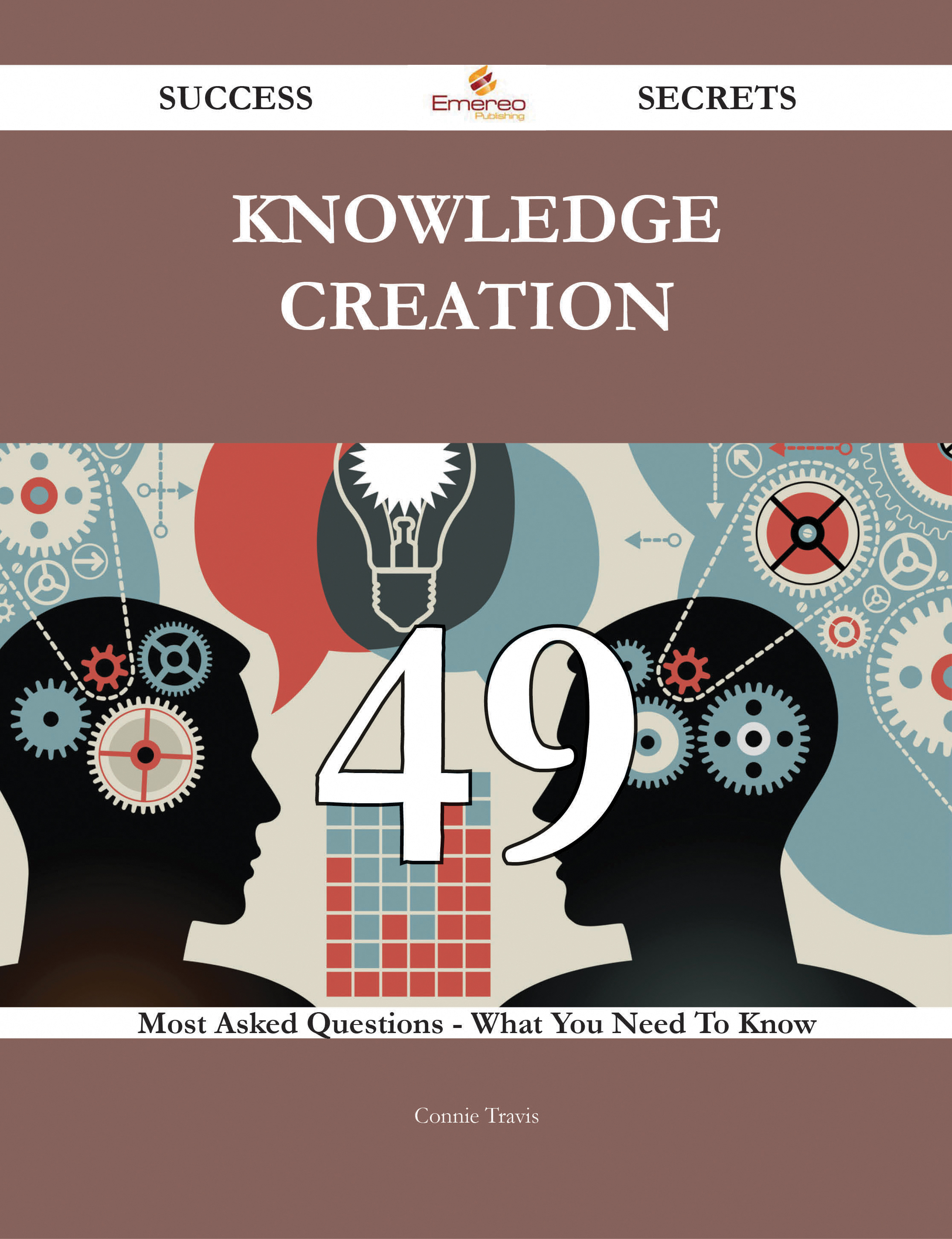 Knowledge Creation 49 Success Secrets - 49 Most Asked Questions On Knowledge Creation - What You Need To Know