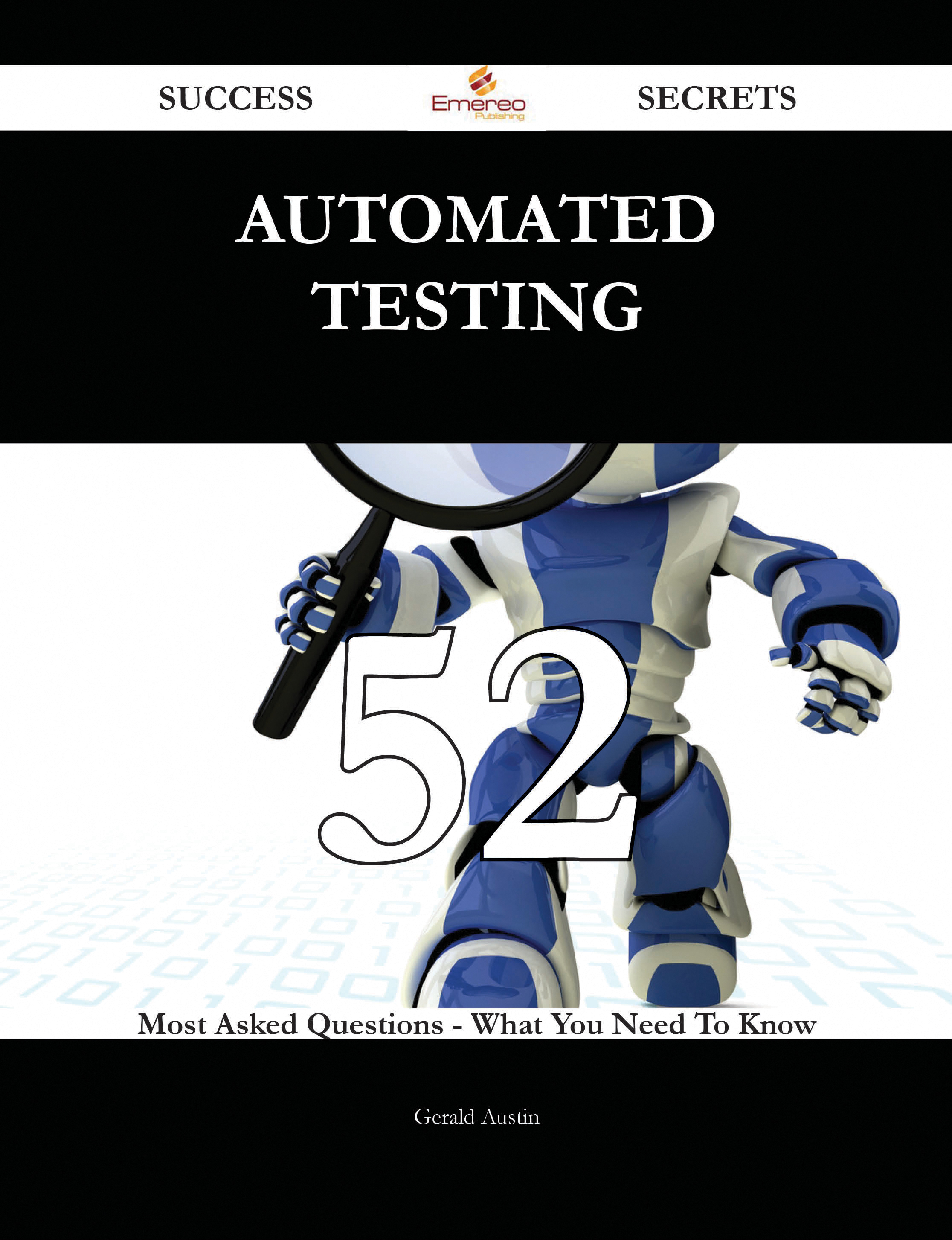 Automated Testing 52 Success Secrets - 52 Most Asked Questions On Automated Testing - What You Need To Know