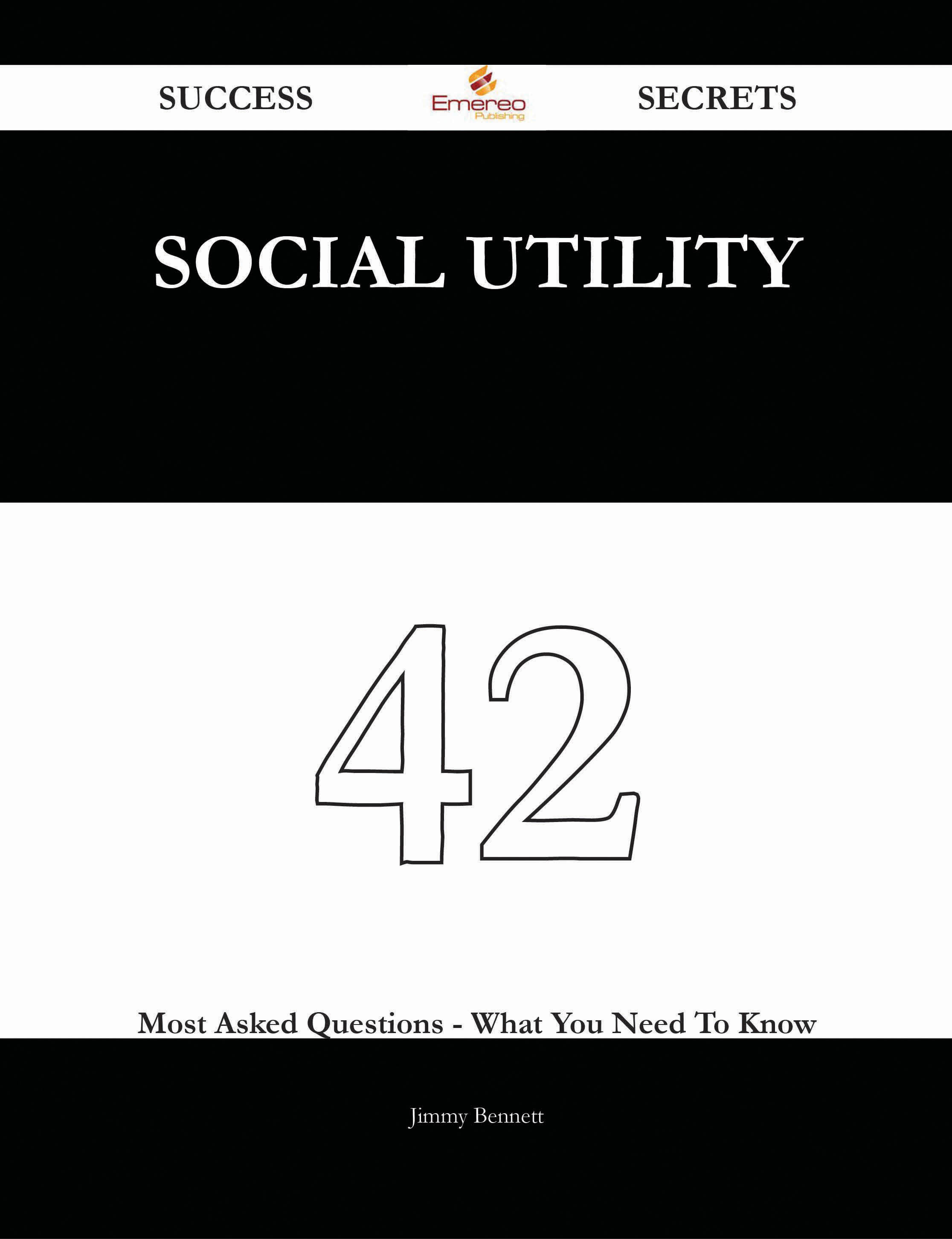 Social Utility 42 Success Secrets - 42 Most Asked Questions On Social Utility - What You Need To Know