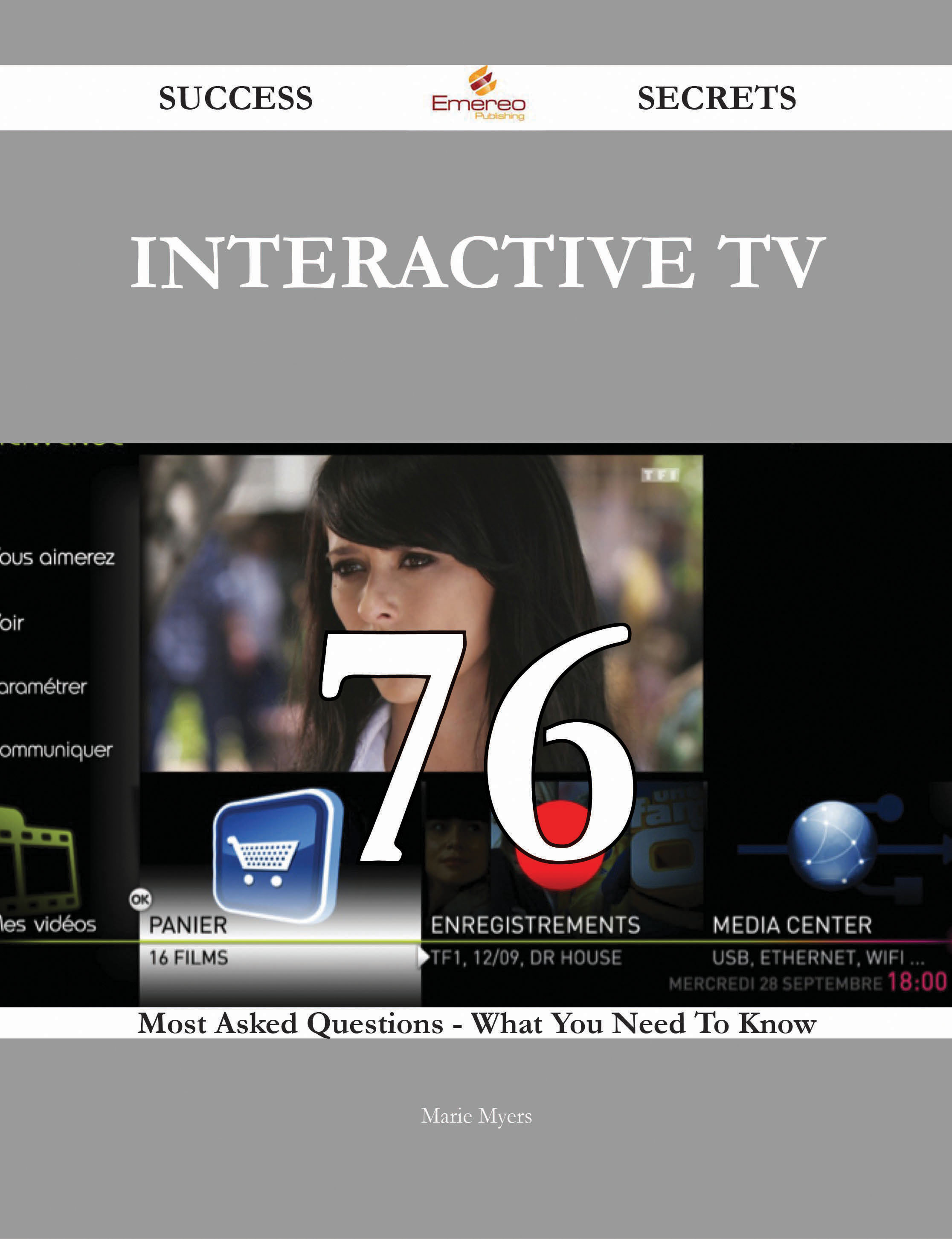 Interactive TV 76 Success Secrets - 76 Most Asked Questions On Interactive TV - What You Need To Know