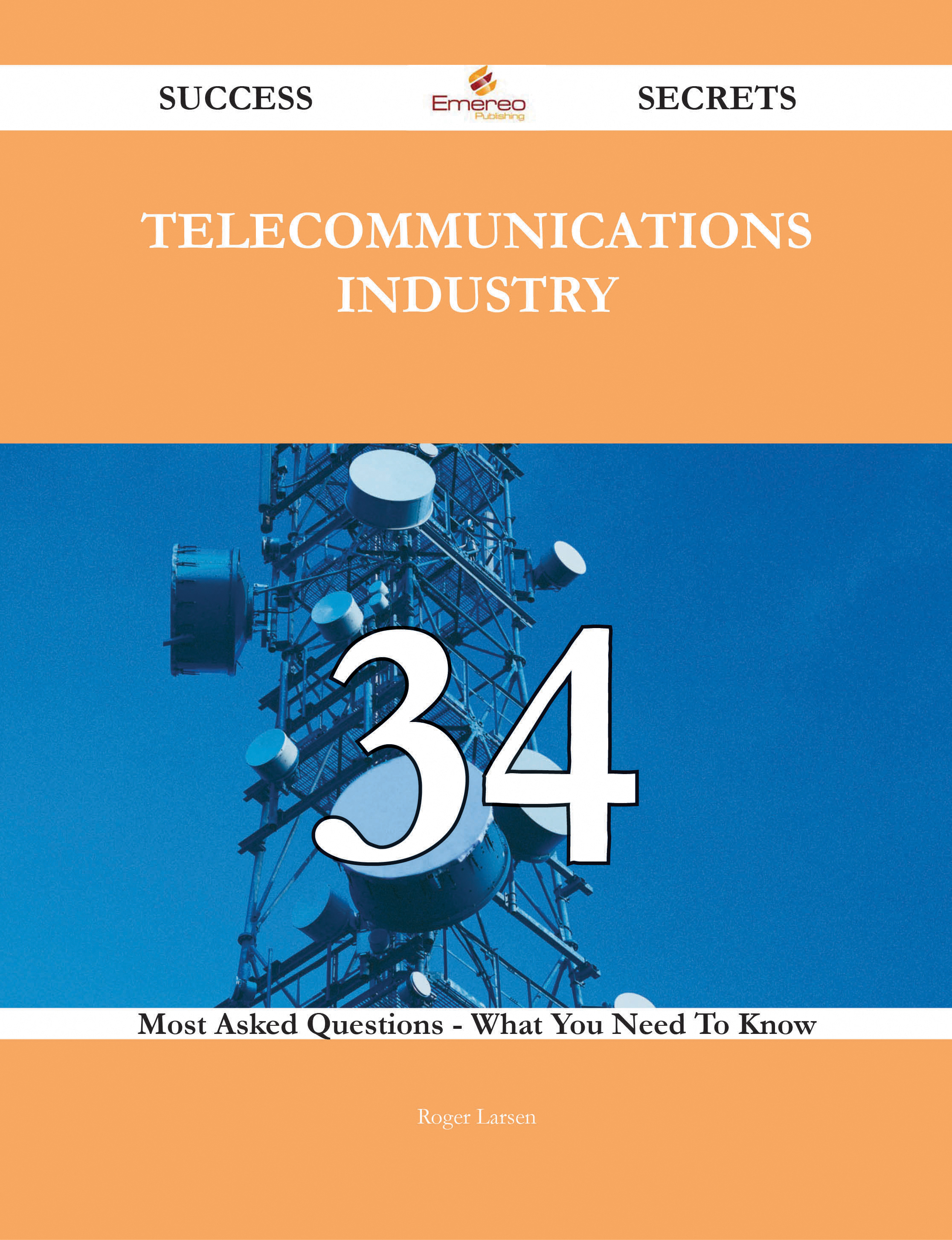 Telecommunications Industry 34 Success Secrets - 34 Most Asked Questions On Telecommunications Industry - What You Need To Know