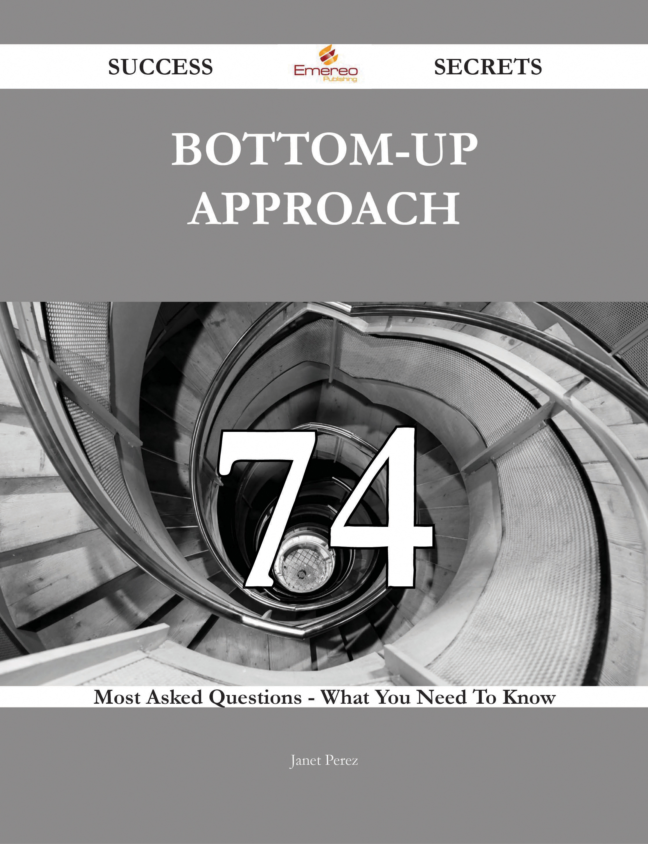 Bottom-up Approach 74 Success Secrets - 74 Most Asked Questions On Bottom-up Approach - What You Need To Know