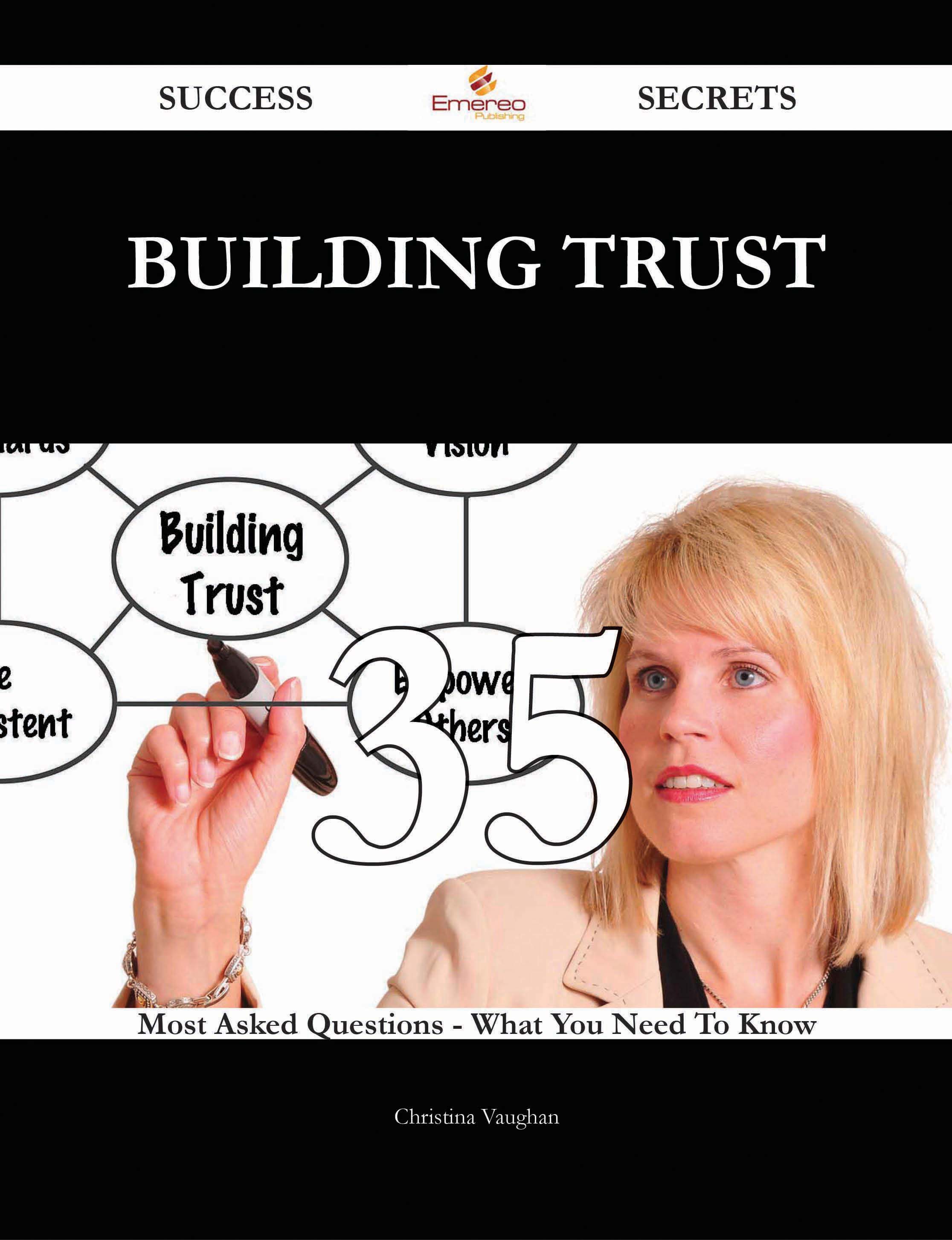 Building Trust 35 Success Secrets - 35 Most Asked Questions On Building Trust - What You Need To Know